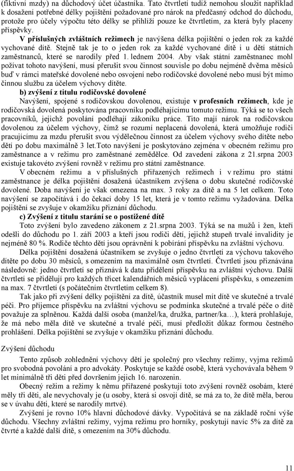 čtvrtletím, za která byly placeny příspěvky. V příslušných zvláštních režimech je navýšena délka pojištění o jeden rok za každé vychované dítě.