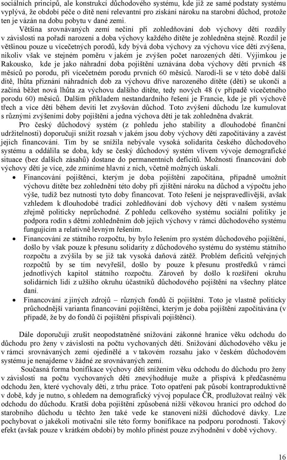 Rozdíl je většinou pouze u vícečetných porodů, kdy bývá doba výchovy za výchovu více dětí zvýšena, nikoliv však ve stejném poměru v jakém je zvýšen počet narozených dětí.