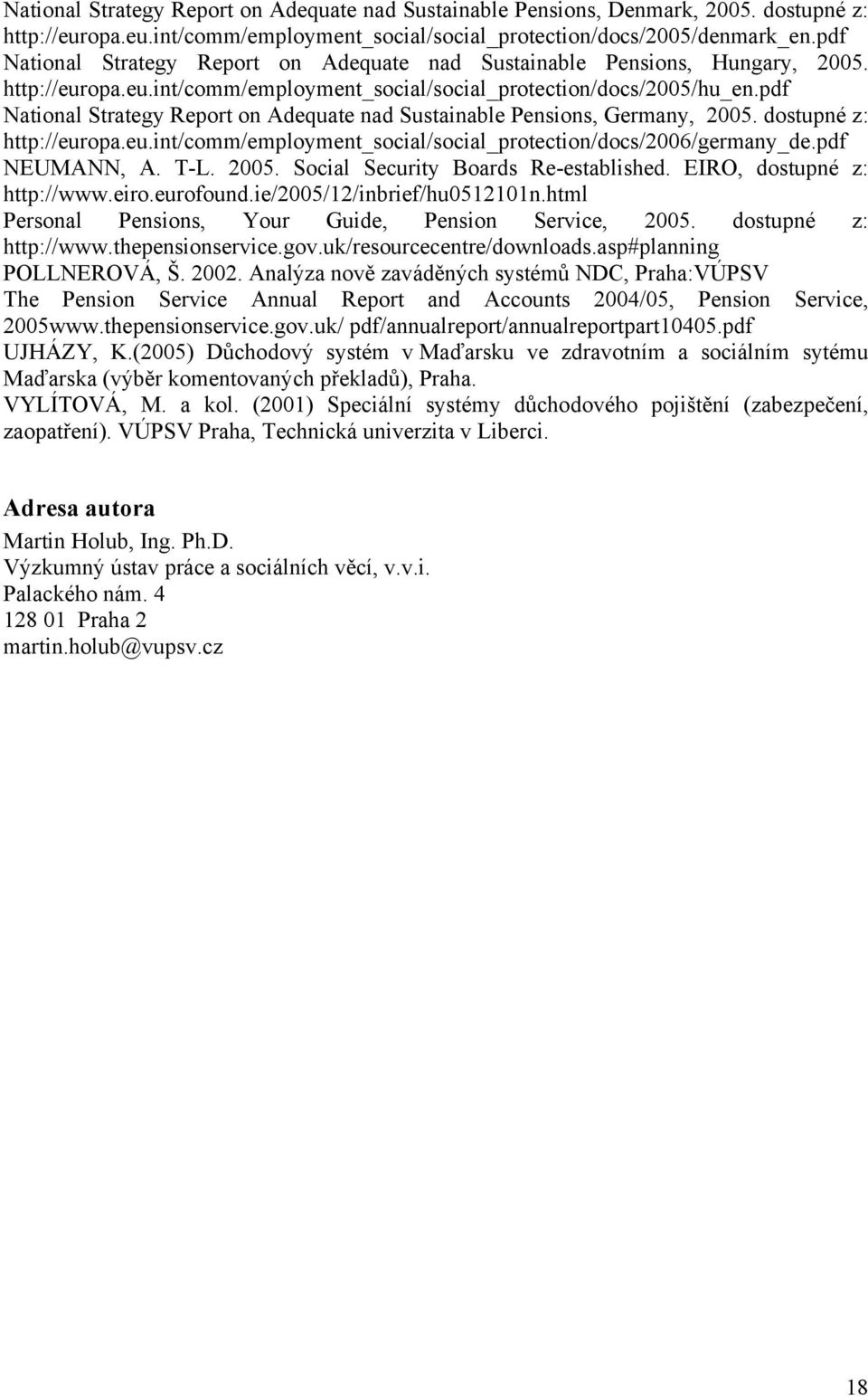 pdf National Strategy Report on Adequate nad Sustainable Pensions, Germany, 2005. dostupné z: http://europa.eu.int/comm/employment_social/social_protection/docs/2006/germany_de.pdf NEUMANN, A. T-L.