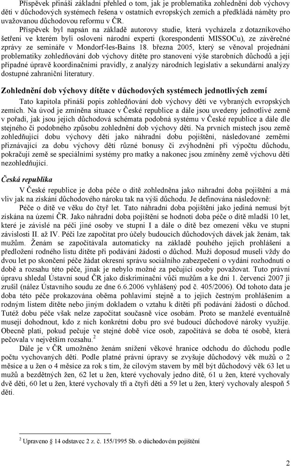 Příspěvek byl napsán na základě autorovy studie, která vycházela z dotazníkového šetření ve kterém byli osloveni národní experti (korespondenti MISSOCu), ze závěrečné zprávy ze semináře v