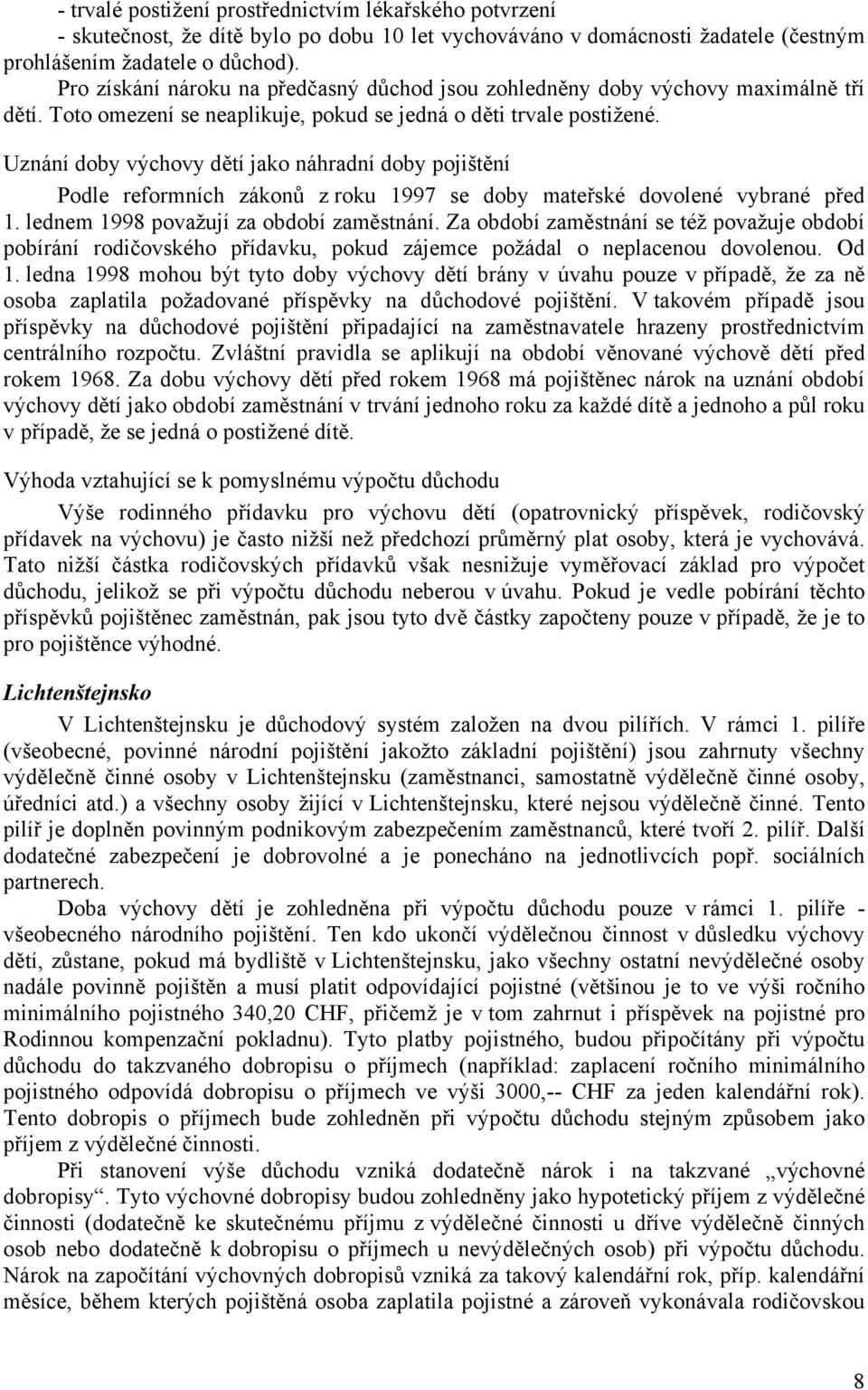 Uznání doby výchovy dětí jako náhradní doby pojištění Podle reformních zákonů z roku 1997 se doby mateřské dovolené vybrané před 1. lednem 1998 považují za období zaměstnání.