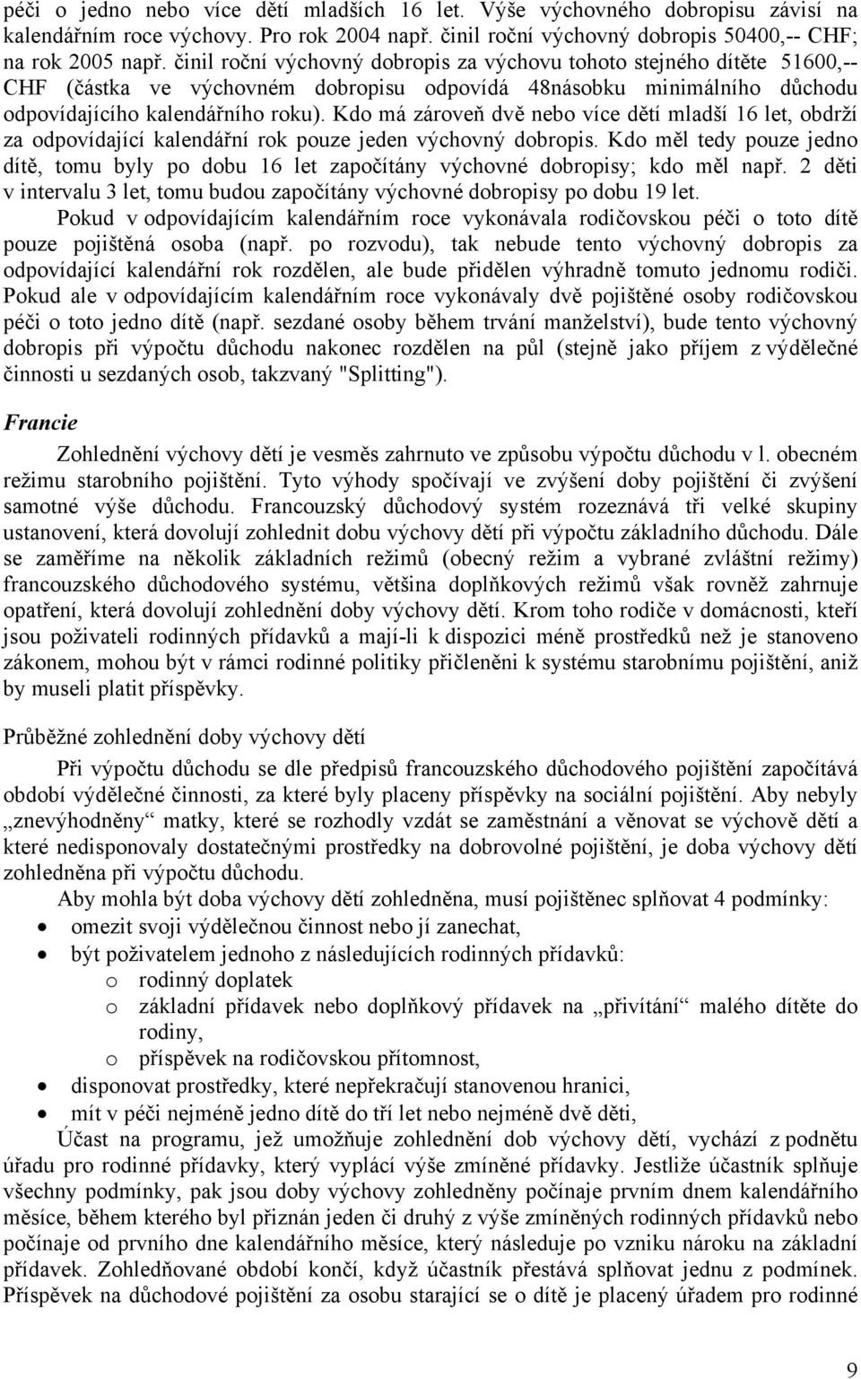 Kdo má zároveň dvě nebo více dětí mladší 16 let, obdrží za odpovídající kalendářní rok pouze jeden výchovný dobropis.