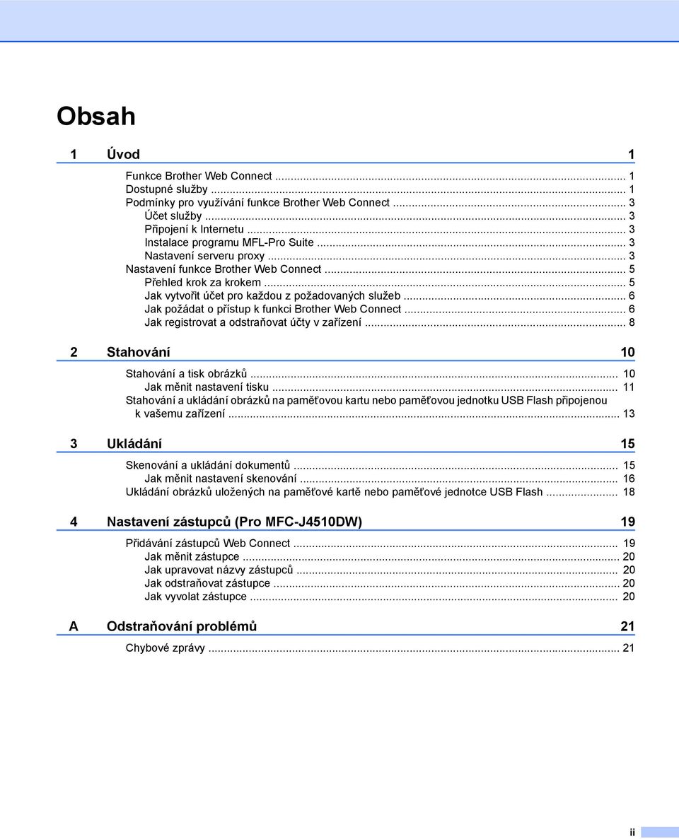 .. 6 Jak požádat o přístup k funkci Brother Web Connect... 6 Jak registrovat a odstraňovat účty v zařízení... 8 2 Stahování 10 Stahování a tisk obrázků... 10 Jak měnit nastavení tisku.