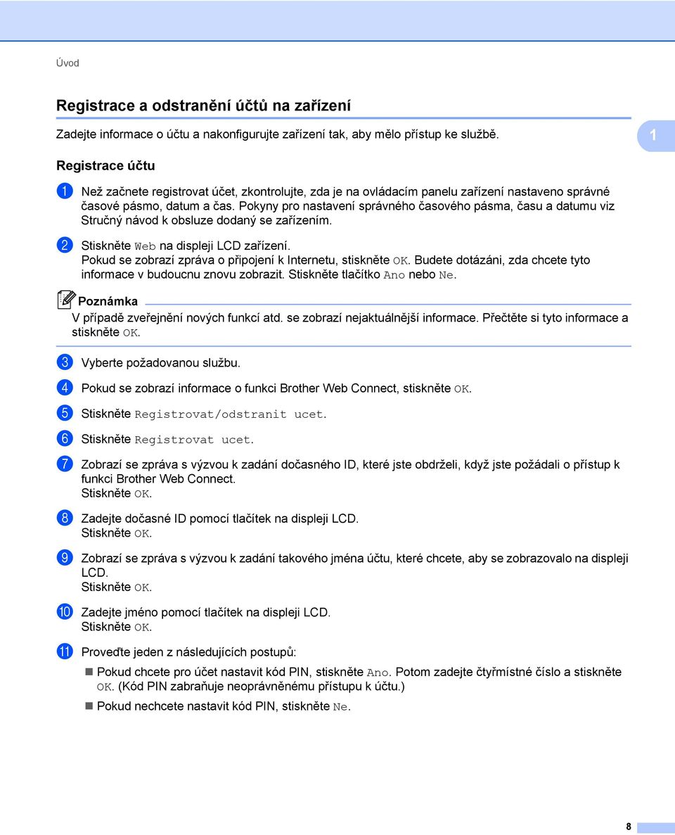 Pokyny pro nastavení správného časového pásma, času a datumu viz Stručný návod k obsluze dodaný se zařízením. b Stiskněte Web na displeji LCD zařízení.