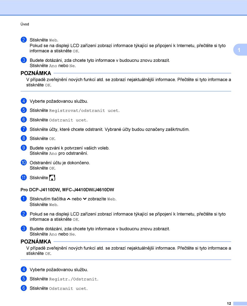 Přečtěte si tyto informace a stiskněte OK. d Vyberte požadovanou službu. e Stiskněte Registrovat/odstranit ucet. f Stiskněte Odstranit ucet. g Stiskněte účty, které chcete odstranit.