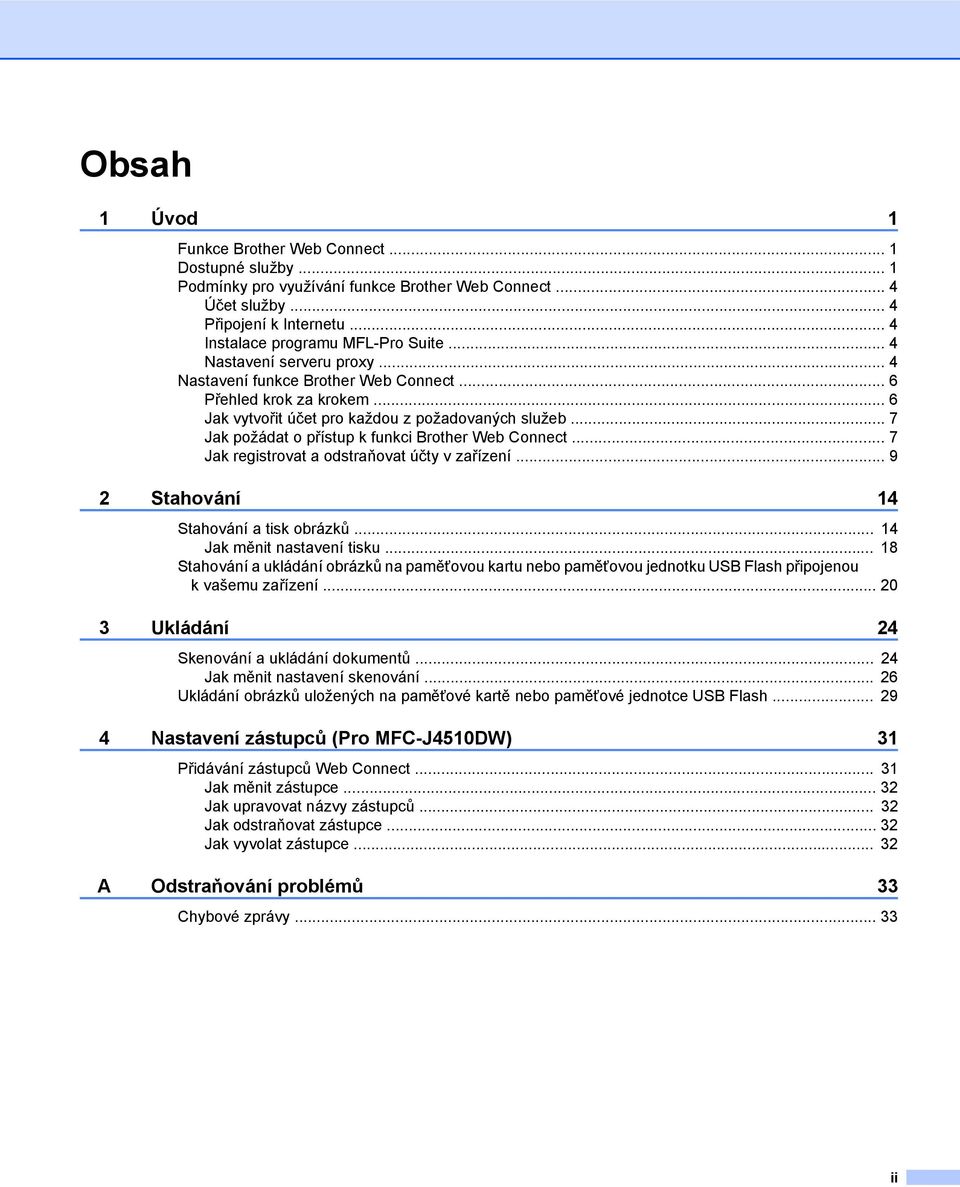 .. 7 Jak požádat o přístup k funkci Brother Web Connect... 7 Jak registrovat a odstraňovat účty v zařízení... 9 2 Stahování 14 Stahování a tisk obrázků... 14 Jak měnit nastavení tisku.