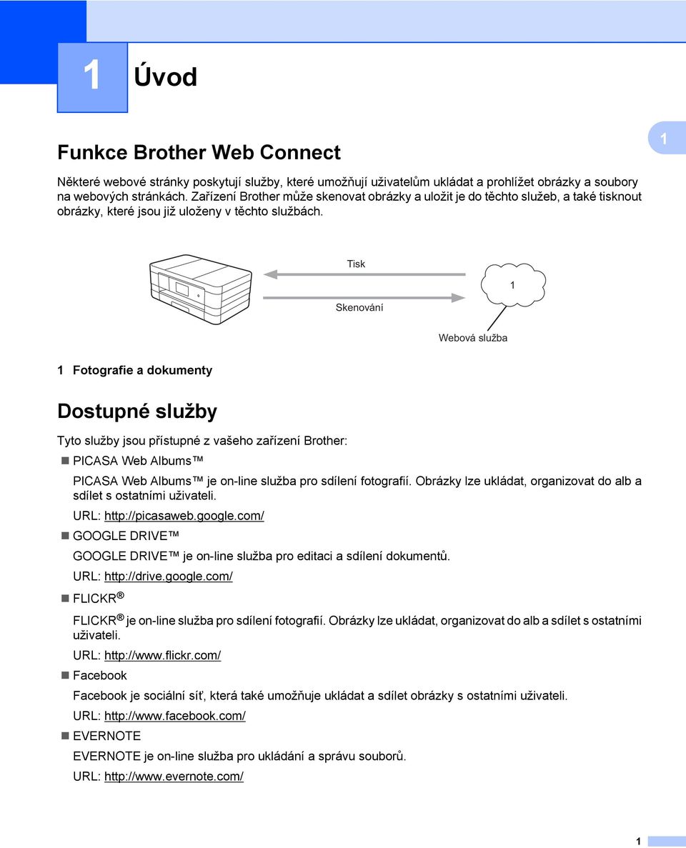 Tisk Skenování 1 Webová služba 1 Fotografie a dokumenty Dostupné služby Tyto služby jsou přístupné z vašeho zařízení Brother: PICASA Web Albums PICASA Web Albums je on-line služba pro sdílení