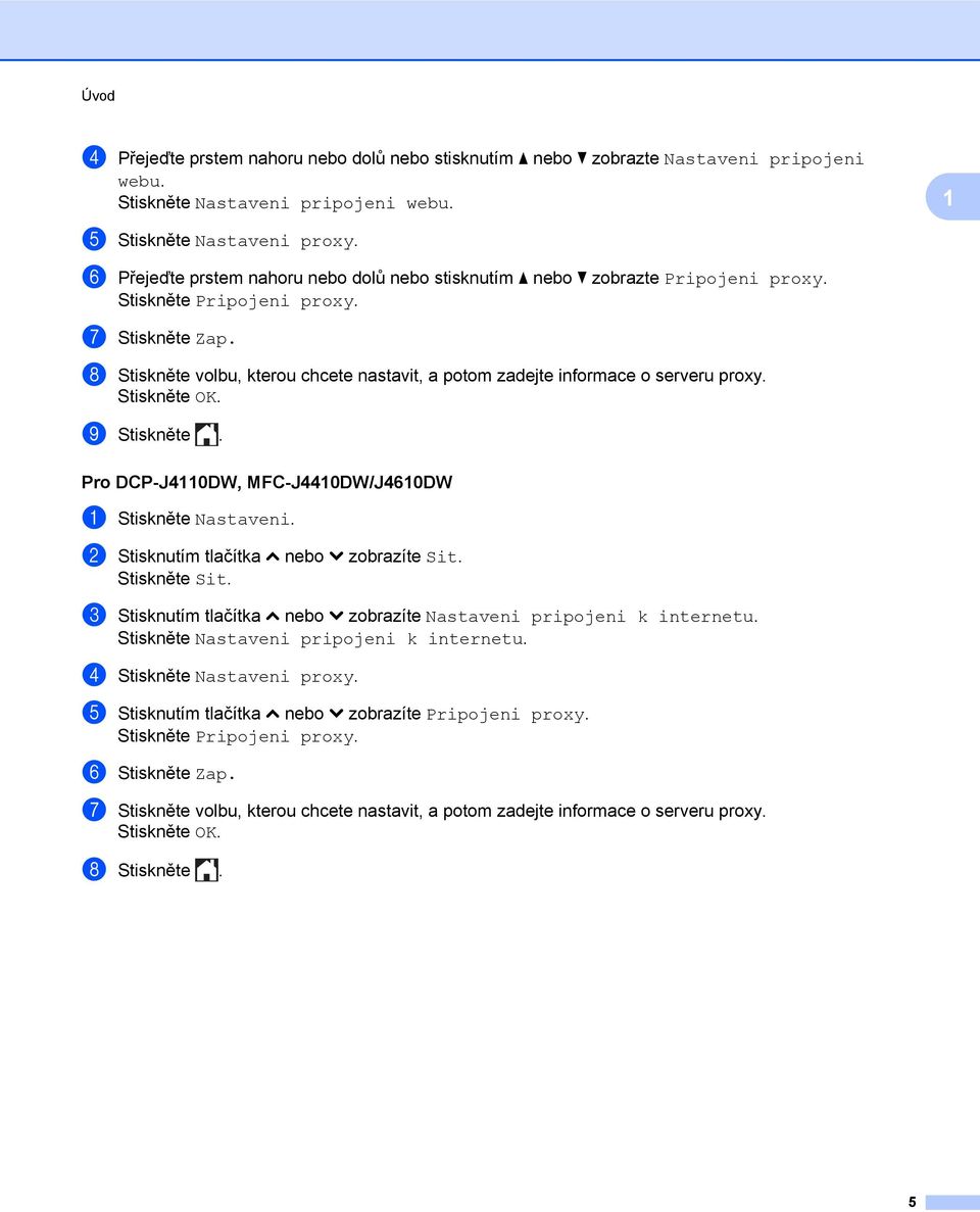h Stiskněte volbu, kterou chcete nastavit, a potom zadejte informace o serveru proxy. i Stiskněte. Pro DCP-J4110DW, MFC-J4410DW/J4610DW a Stiskněte Nastaveni.