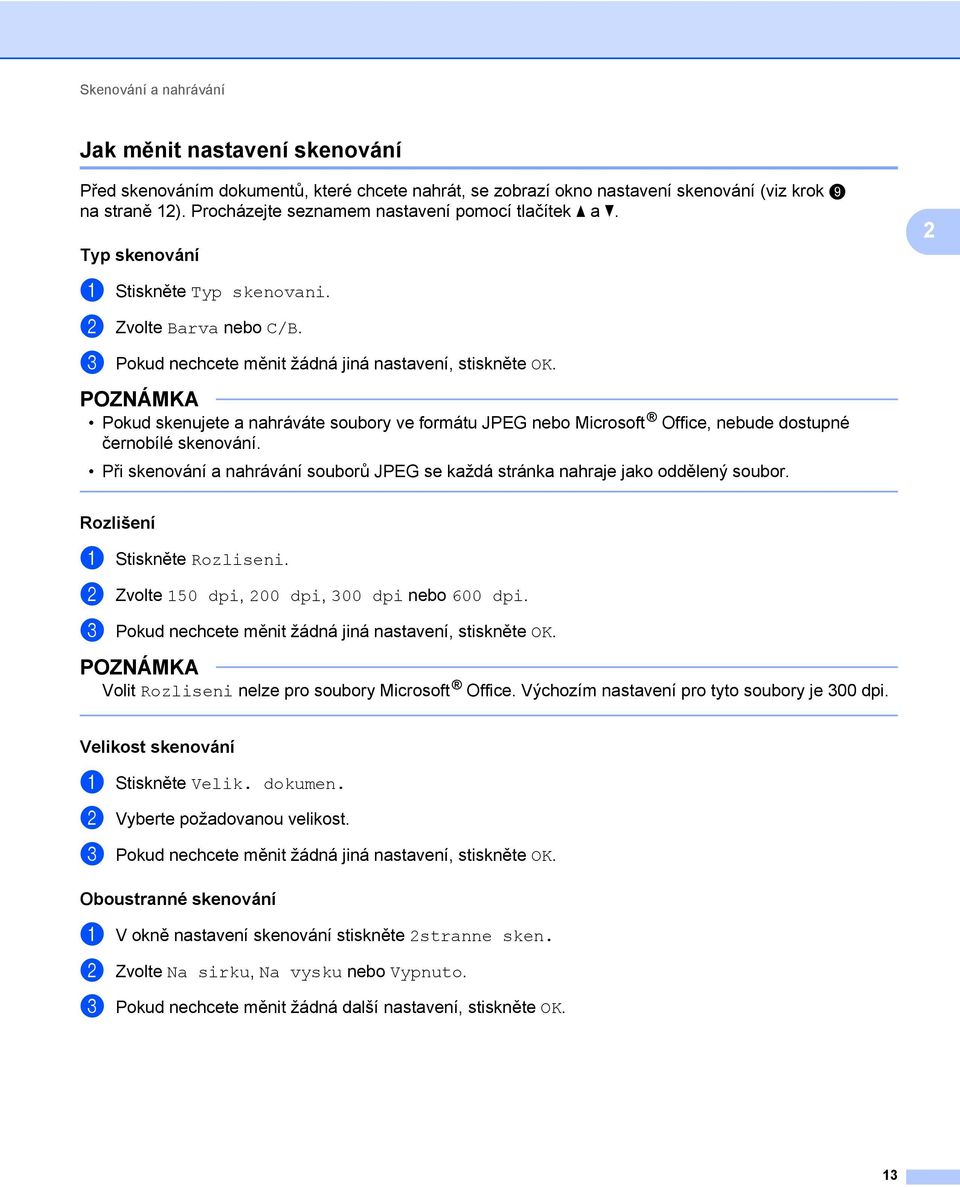 Pokud skenujete a nahráváte soubory ve formátu JPEG nebo Microsoft Office, nebude dostupné černobílé skenování. Při skenování a nahrávání souborů JPEG se každá stránka nahraje jako oddělený soubor.