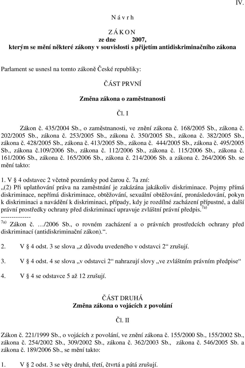 , zákona č. 413/2005 Sb., zákona č. 444/2005 Sb., zákona č. 495/2005 Sb., zákona č.109/2006 Sb., zákona č. 112/2006 Sb., zákona č. 115/2006 Sb., zákona č. 161/2006 Sb., zákona č. 165/2006 Sb.