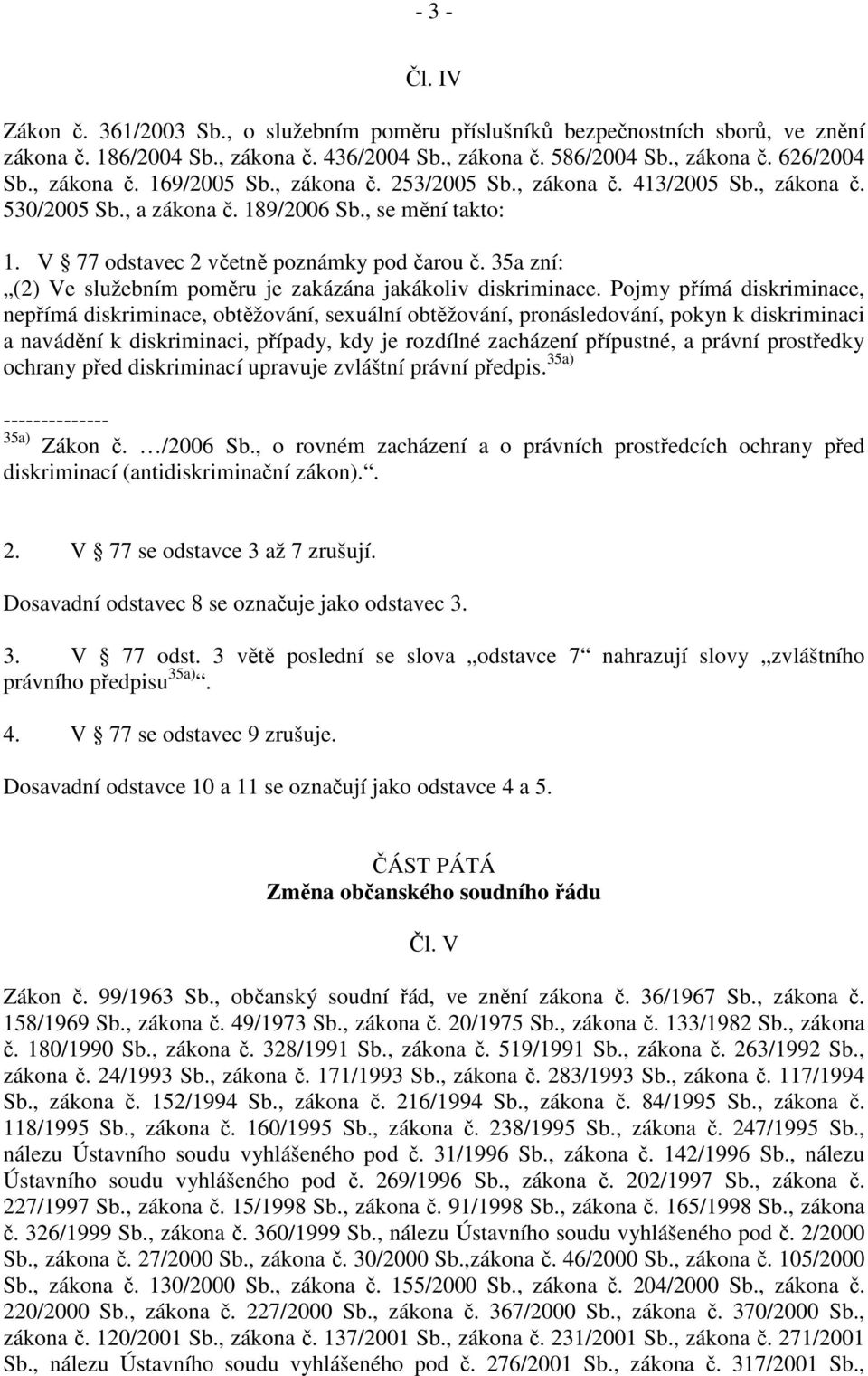 35a zní: (2) Ve služebním poměru je zakázána jakákoliv diskriminace.