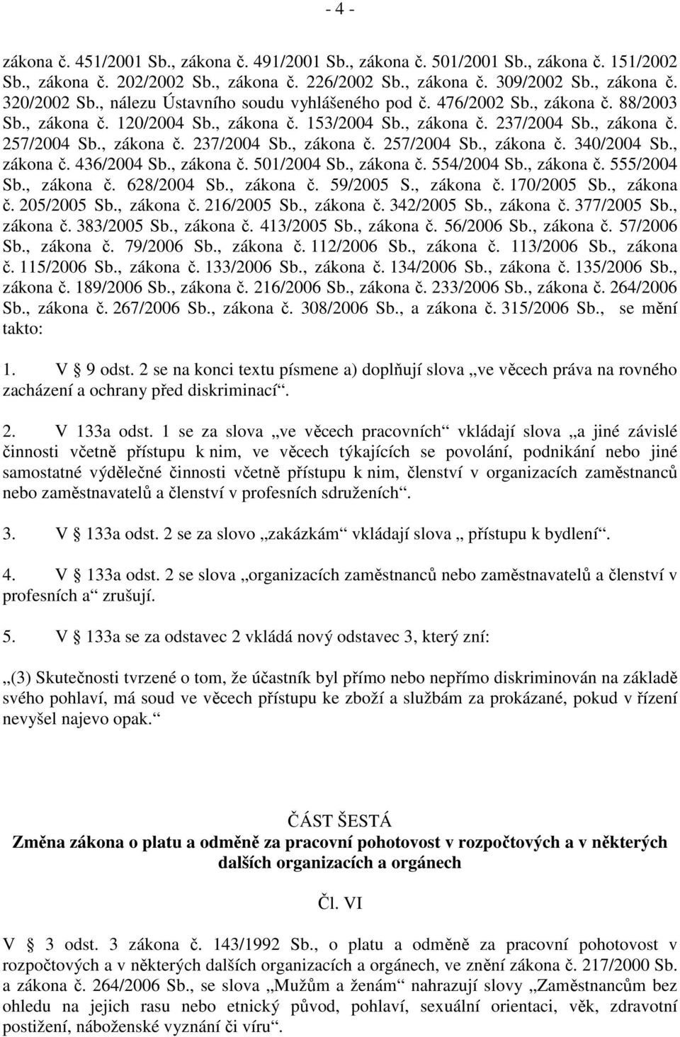 , zákona č. 436/2004 Sb., zákona č. 501/2004 Sb., zákona č. 554/2004 Sb., zákona č. 555/2004 Sb., zákona č. 628/2004 Sb., zákona č. 59/2005 S., zákona č. 170/2005 Sb., zákona č. 205/2005 Sb.