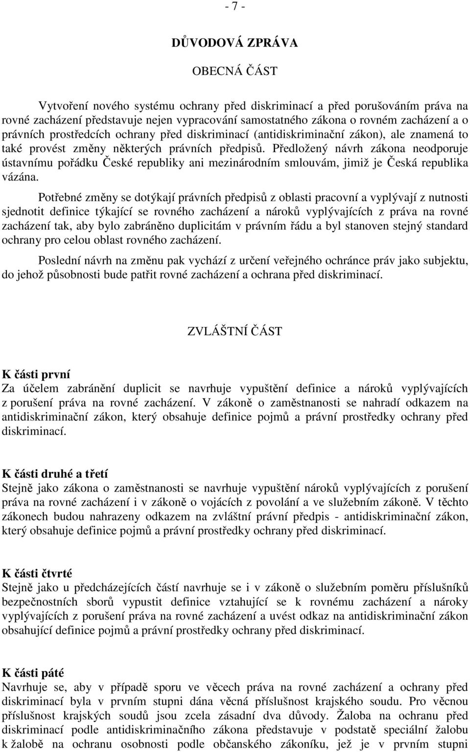 Předložený návrh zákona neodporuje ústavnímu pořádku České republiky ani mezinárodním smlouvám, jimiž je Česká republika vázána.