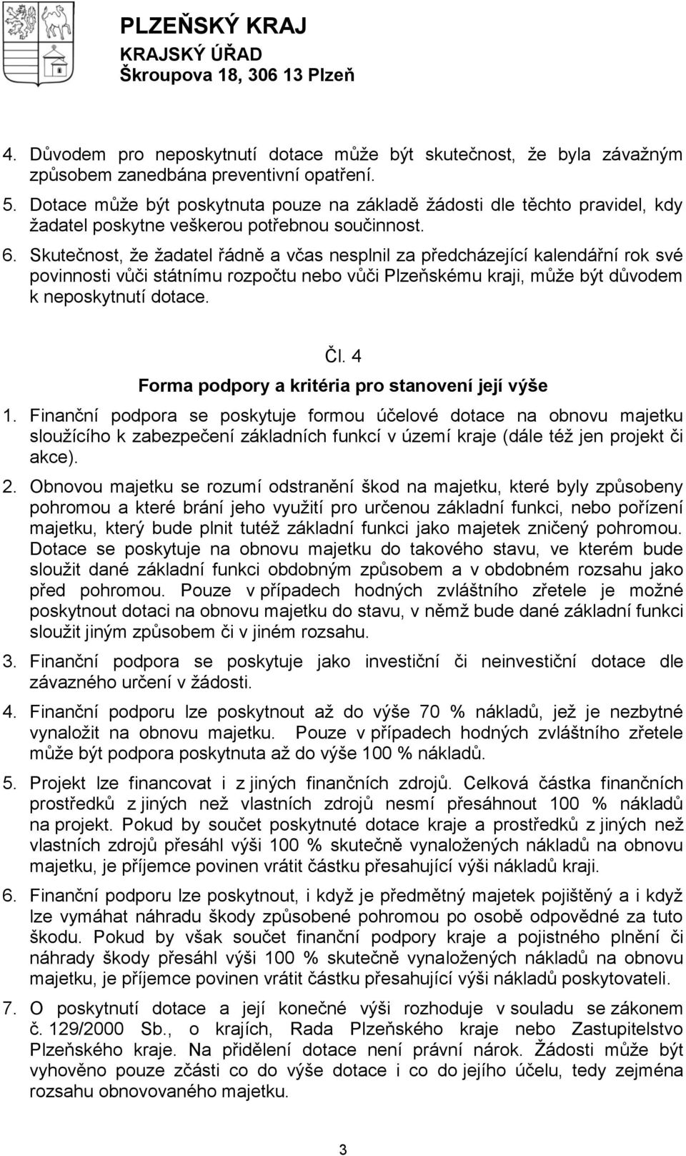 Skutečnost, že žadatel řádně a včas nesplnil za předcházející kalendářní rok své povinnosti vůči státnímu rozpočtu nebo vůči Plzeňskému kraji, může být důvodem k neposkytnutí dotace. Čl.