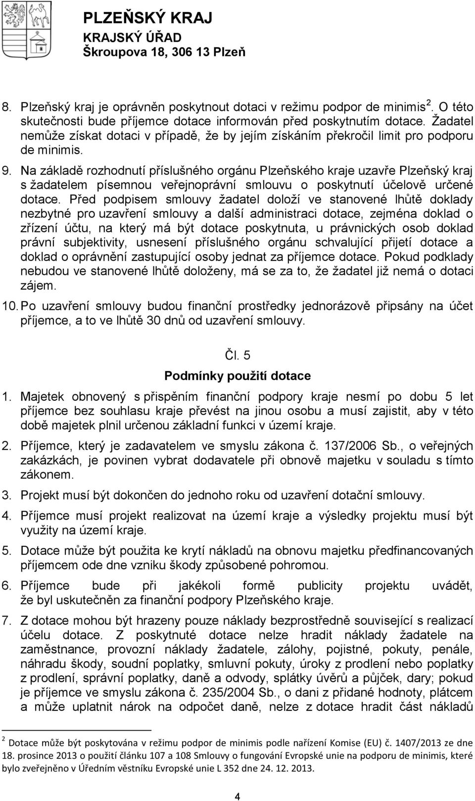 Na základě rozhodnutí příslušného orgánu Plzeňského kraje uzavře Plzeňský kraj s žadatelem písemnou veřejnoprávní smlouvu o poskytnutí účelově určené dotace.