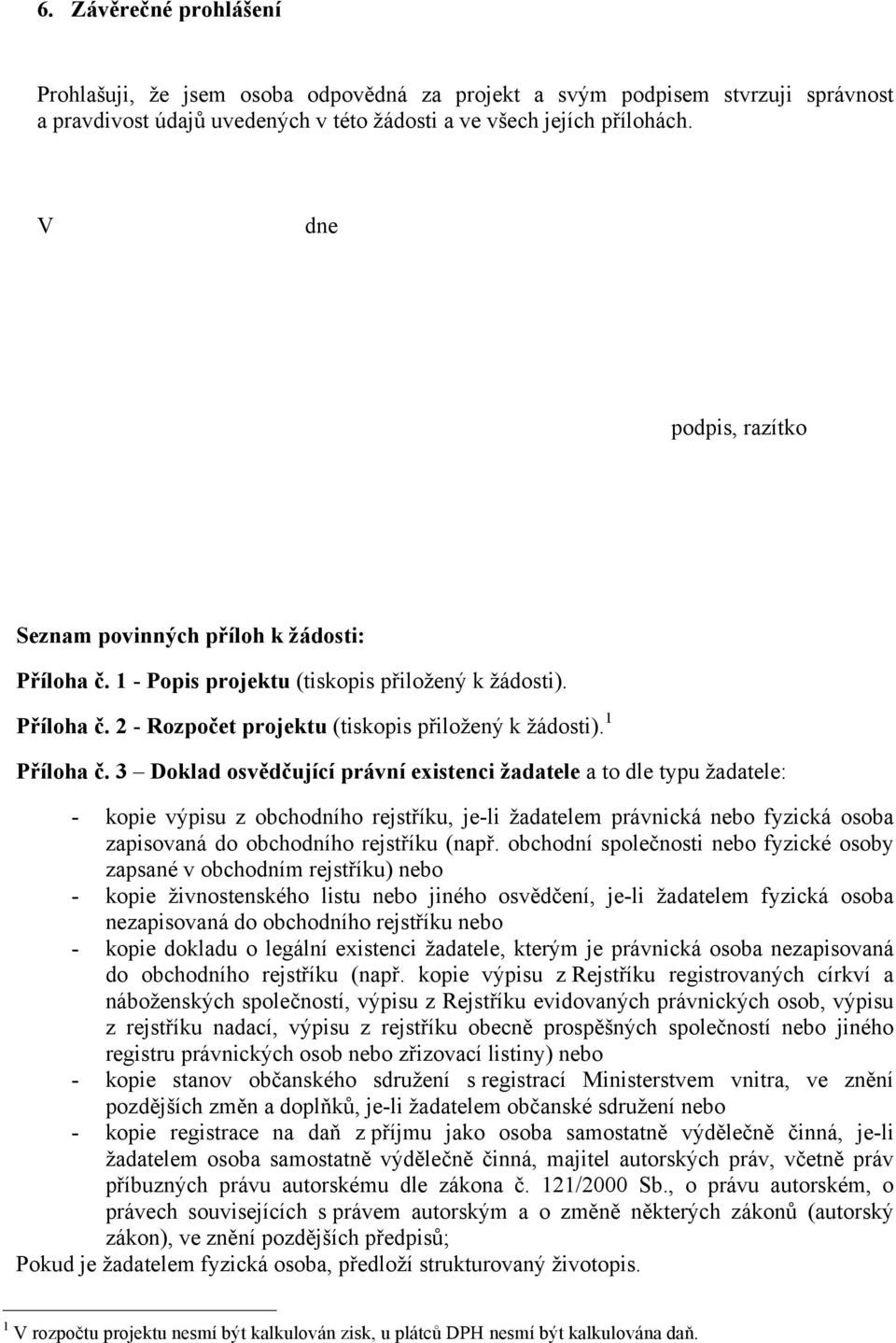 3 Doklad osvědčující právní existenci žadatele a to dle typu žadatele: - kopie výpisu z obchodního rejstříku, je-li žadatelem právnická nebo fyzická osoba zapisovaná do obchodního rejstříku (např.