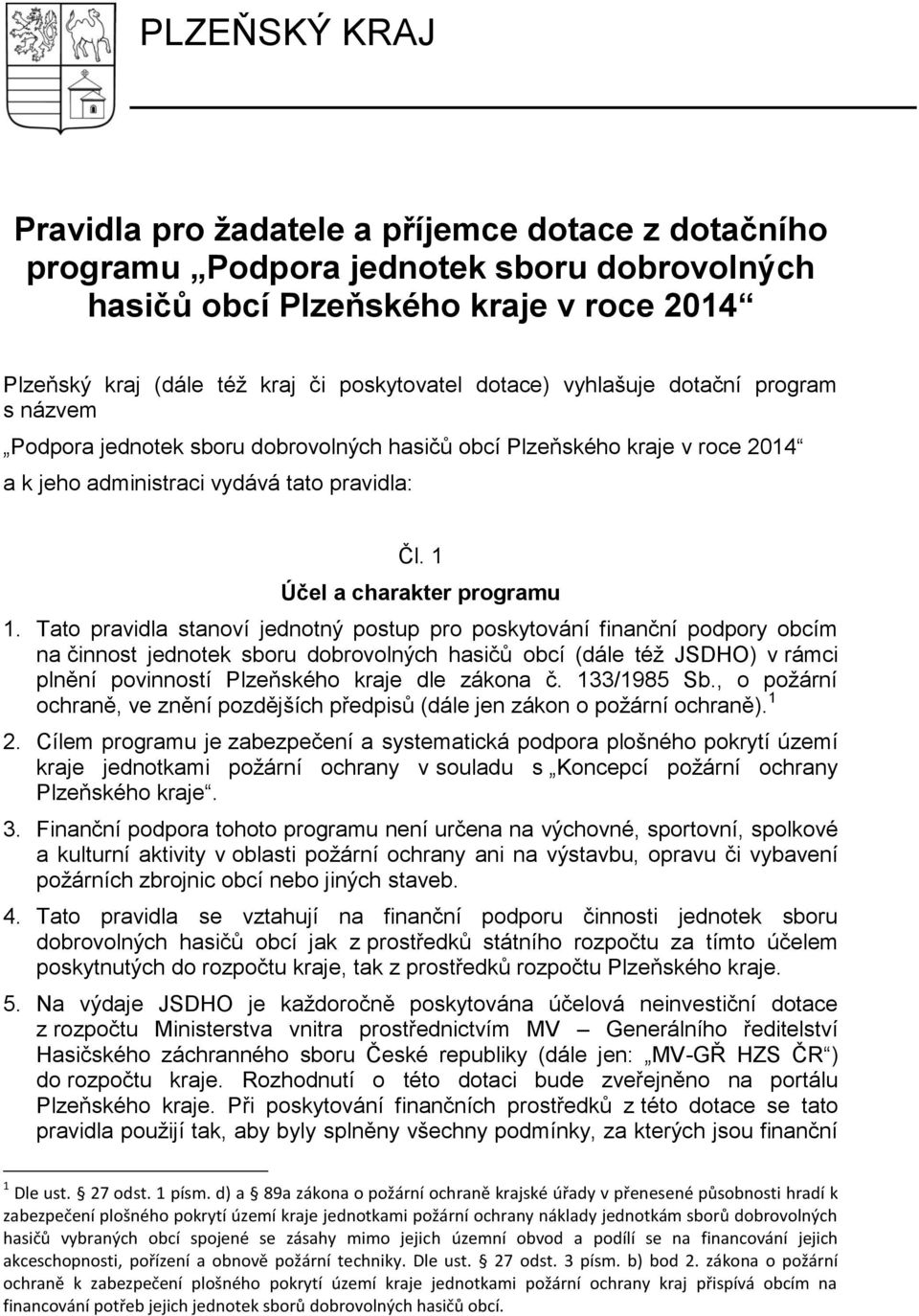 Tato pravidla stanoví jednotný postup pro poskytování finanční podpory obcím na činnost jednotek sboru dobrovolných hasičů obcí (dále též JSDHO) v rámci plnění povinností Plzeňského kraje dle zákona