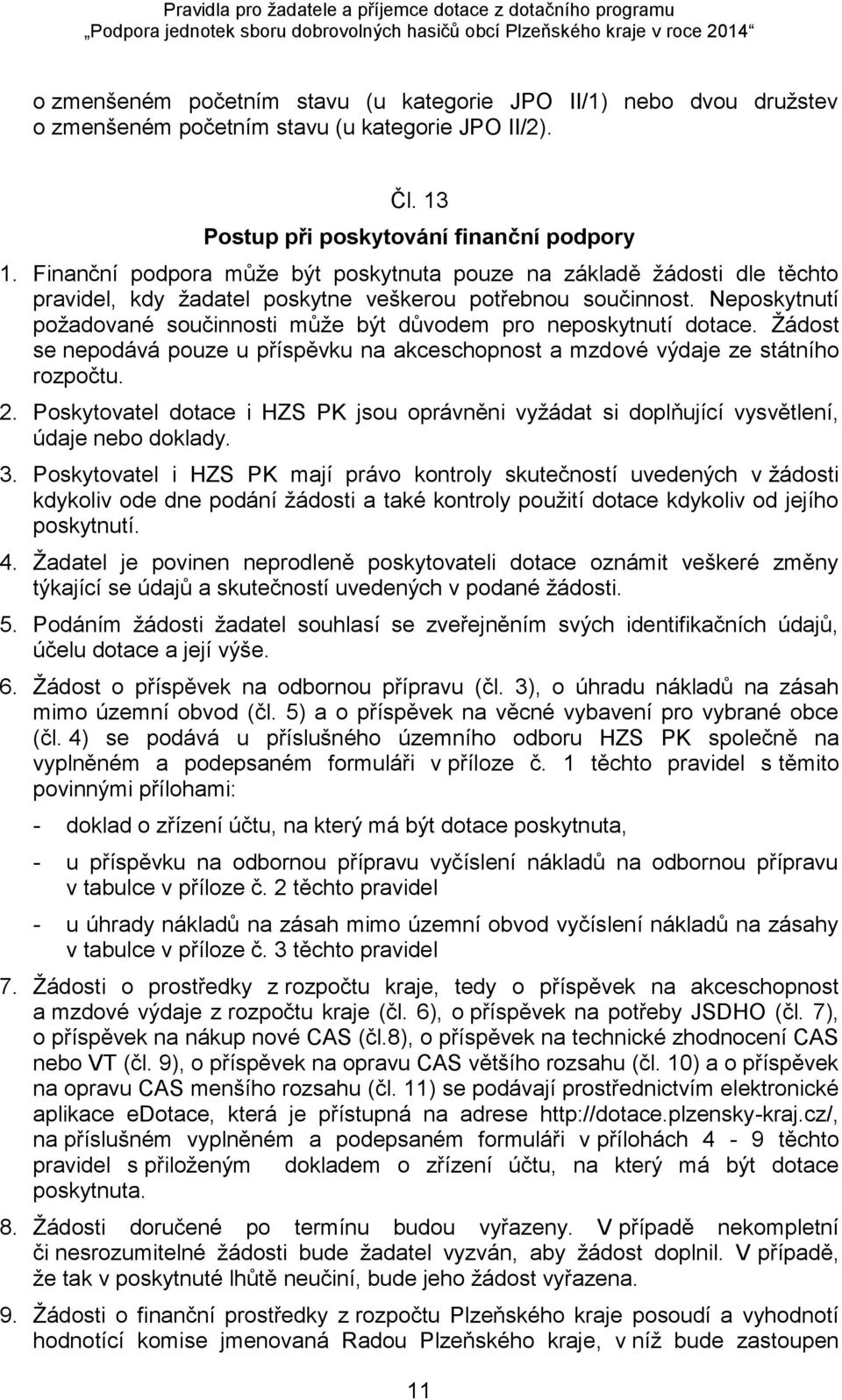 Neposkytnutí požadované součinnosti může být důvodem pro neposkytnutí dotace. Žádost se nepodává pouze u příspěvku na akceschopnost a mzdové výdaje ze státního rozpočtu. 2.