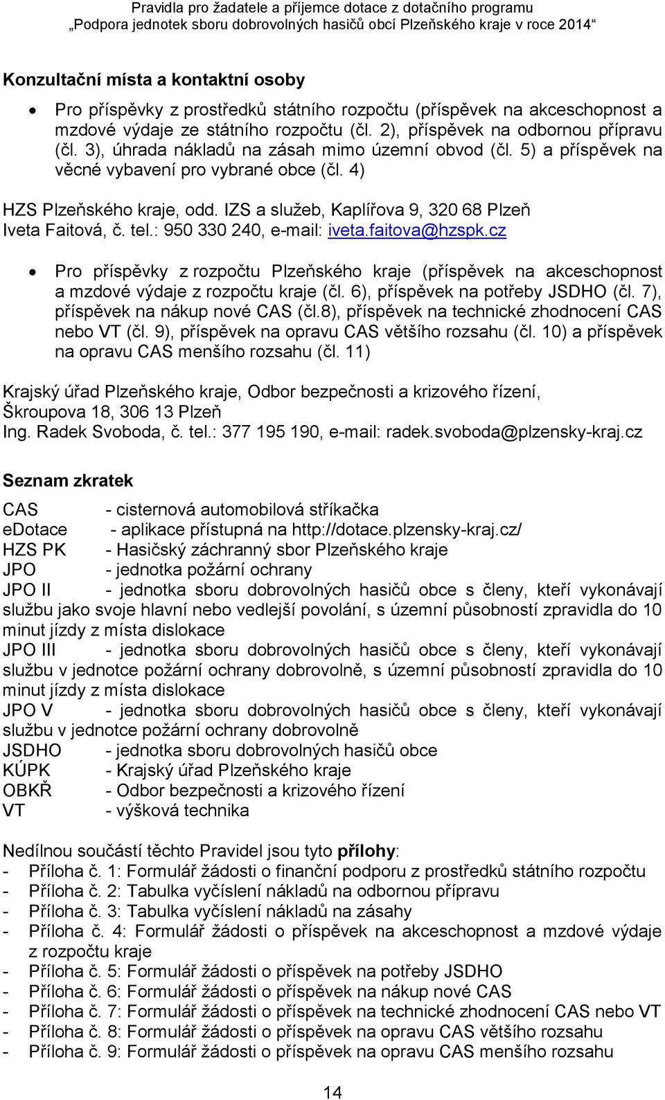 : 950 330 240, e-mail: iveta.faitova@hzspk.cz Pro příspěvky z rozpočtu Plzeňského kraje (příspěvek na akceschopnost a mzdové výdaje z rozpočtu kraje (čl. 6), příspěvek na potřeby JSDHO (čl.