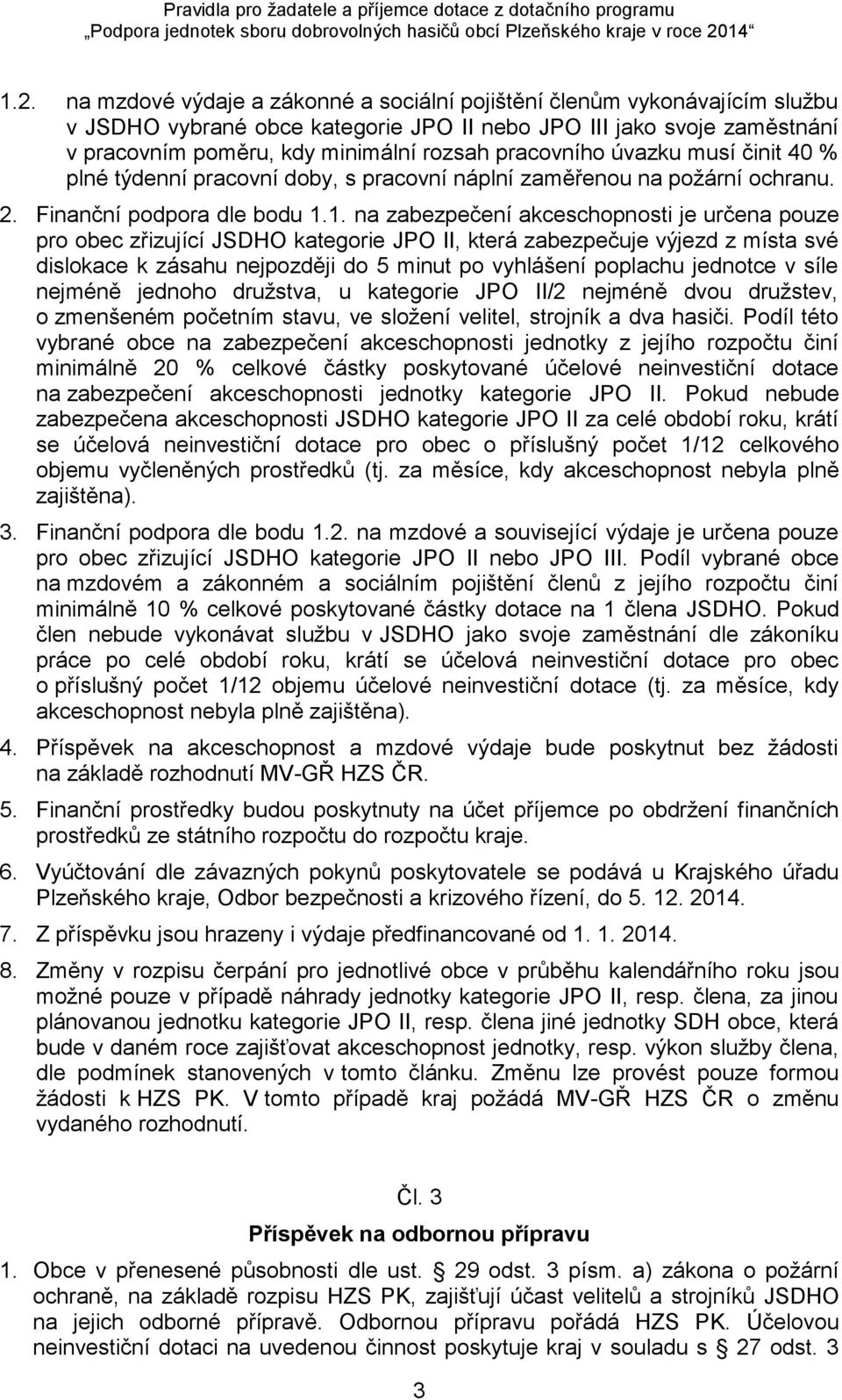 1. na zabezpečení akceschopnosti je určena pouze pro obec zřizující JSDHO kategorie JPO II, která zabezpečuje výjezd z místa své dislokace k zásahu nejpozději do 5 minut po vyhlášení poplachu