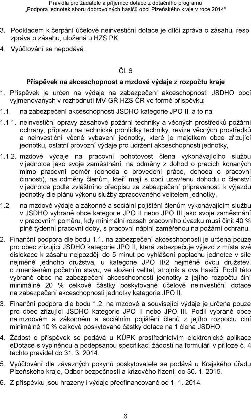 1.1. neinvestiční opravy zásahové požární techniky a věcných prostředků požární ochrany, přípravu na technické prohlídky techniky, revize věcných prostředků a neinvestiční věcné vybavení jednotky,