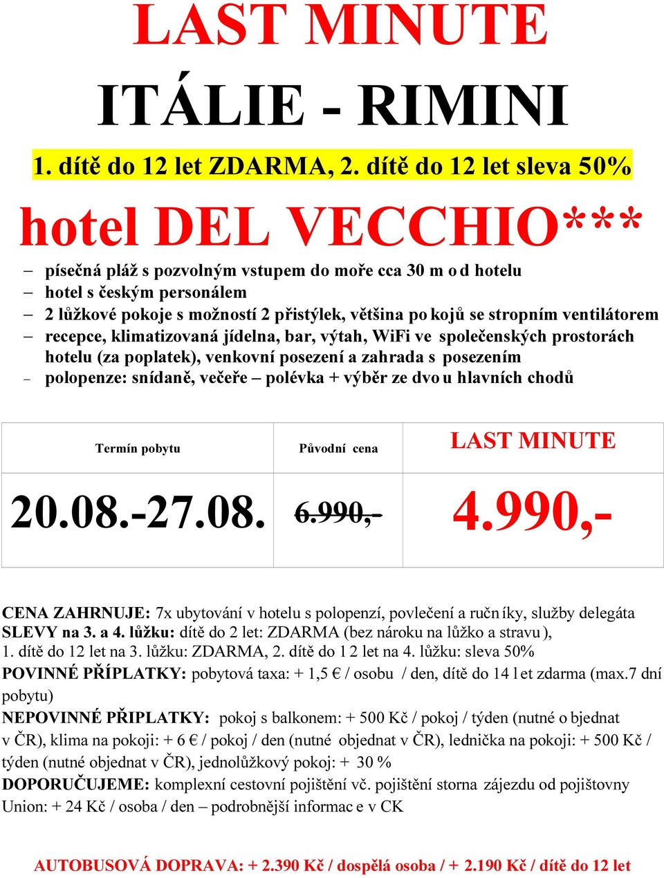 stropním ventilátorem recepce, klimatizovaná jídelna, bar, výtah, WiFi ve společenských prostorách hotelu (za poplatek), venkovní posezení a zahrada s posezením polopenze: snídaně, večeře polévka +