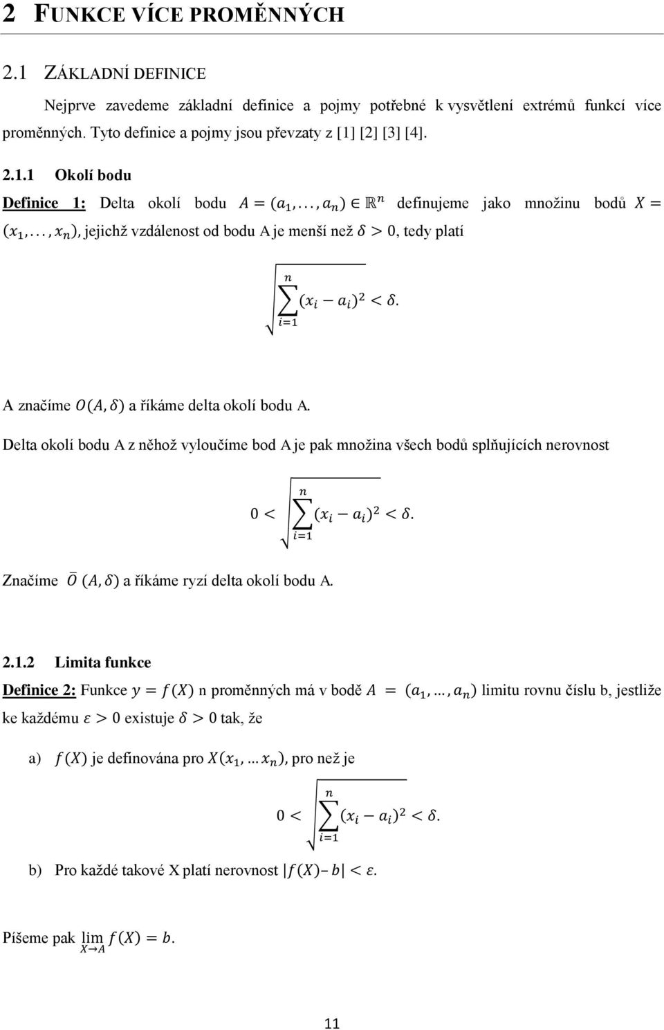 i=1 A značíme O(A, δ) a říkáme delta okolí bodu A. Delta okolí bodu A z něhož vyloučíme bod A je pak množina všech bodů splňujících nerovnost n 0 < (x i a i ) 2 < δ.