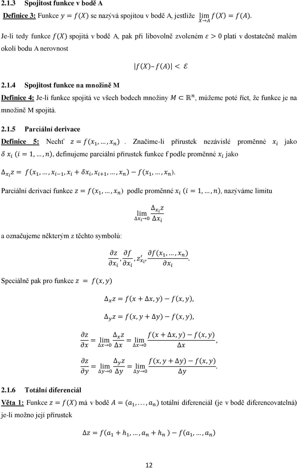 4 Spojitost funkce na množině M f(x) f(a) < E Definice 4: Je-li funkce spojitá ve všech bodech množiny M R n, můžeme poté říct, že funkce je na množině M spojitá. 2.1.