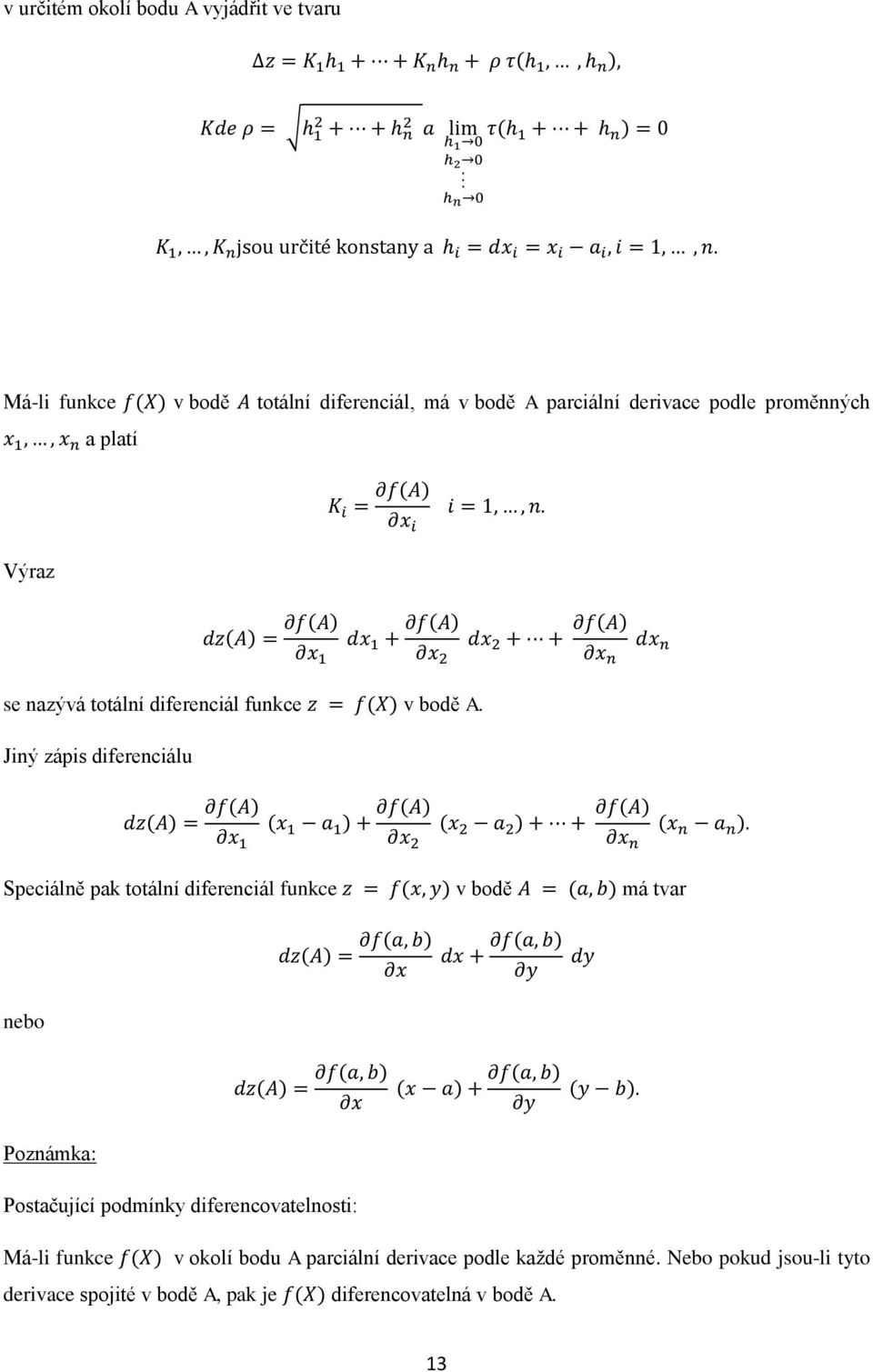 Má-li funkce f(x) v bodě A totální diferenciál, má v bodě A parciální derivace podle proměnných x 1,, x n a platí K i = f(a) x i i = 1,, n.