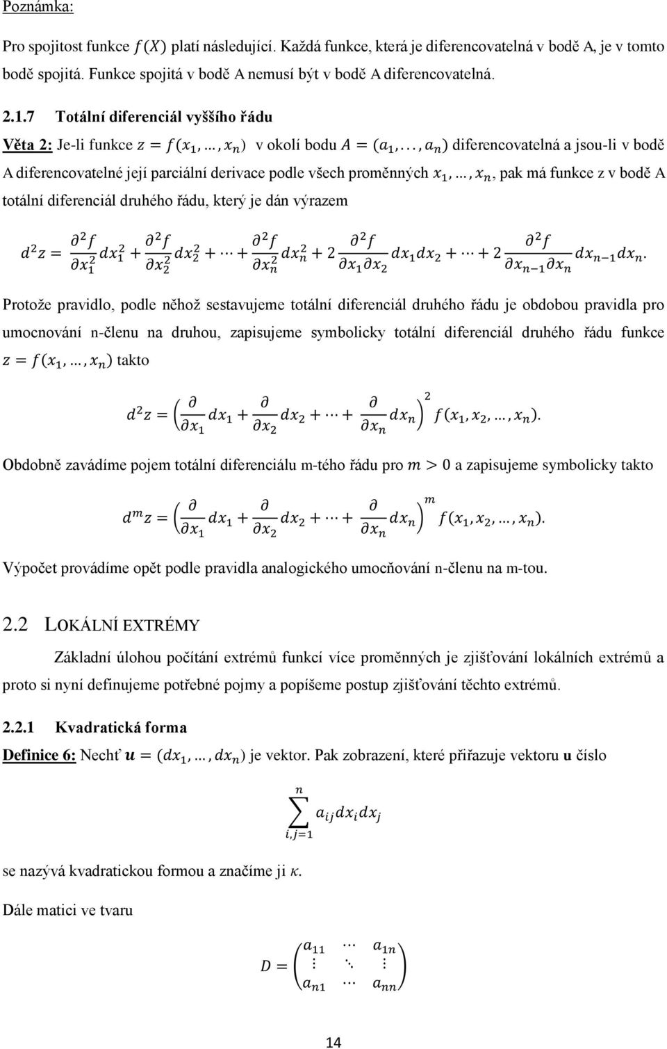 .., a n ) diferencovatelná a jsou-li v bodě A diferencovatelné její parciální derivace podle všech proměnných x 1,, x n, pak má funkce z v bodě A totální diferenciál druhého řádu, který je dán