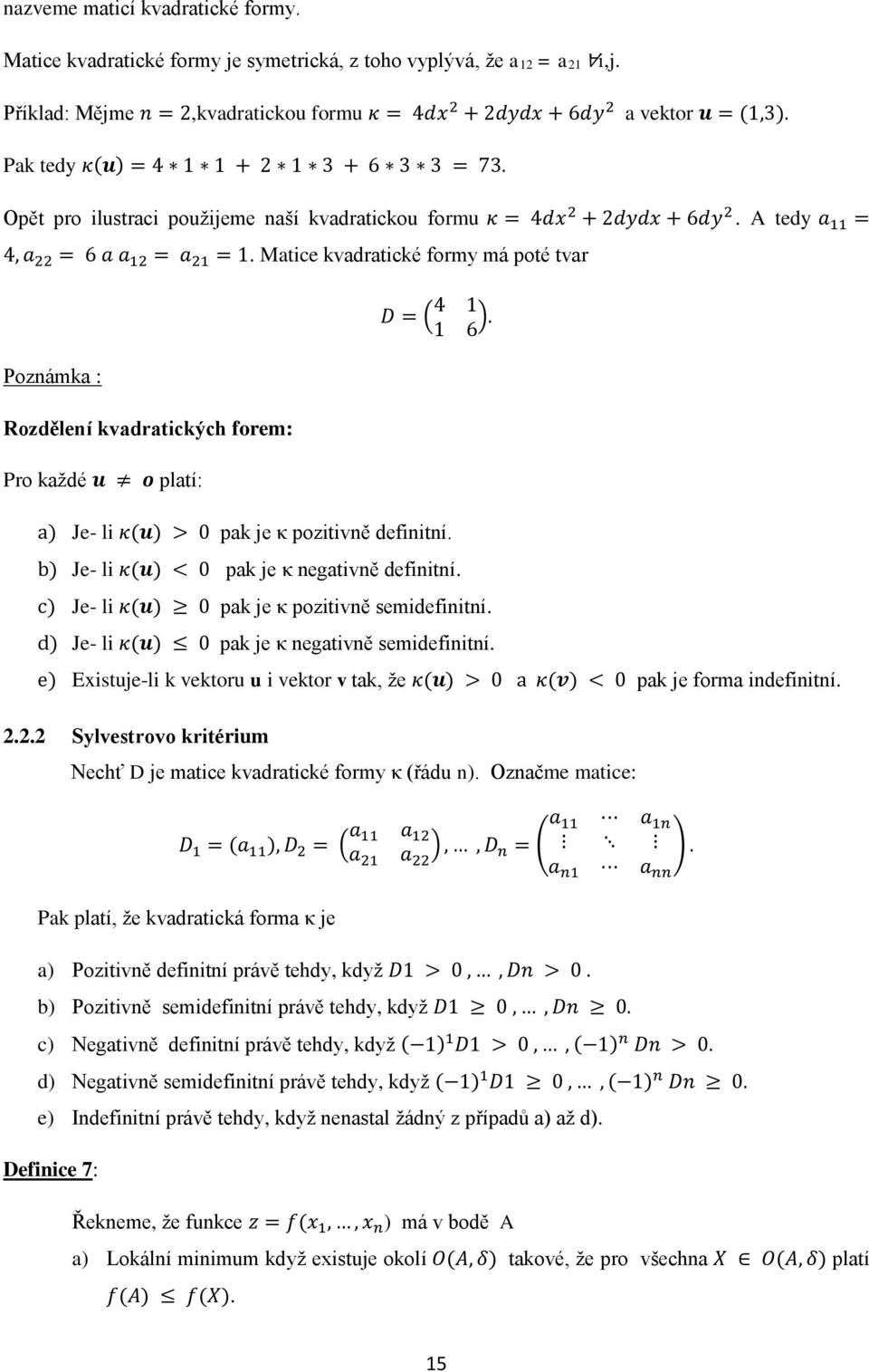 Matice kvadratické formy má poté tvar Poznámka : Rozdělení kvadratických forem: Pro každé u o platí: D = ( 4 1 1 6 ). a) Je- li κ(u) > 0 pak je κ pozitivně definitní.