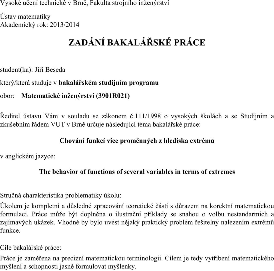 111/1998 o vysokých školách a se Studijním a zkušebním řádem VUT v Brně určuje následující téma bakalářské práce: v anglickém jazyce: Chování funkcí více proměnných z hlediska extrémů The behavior of