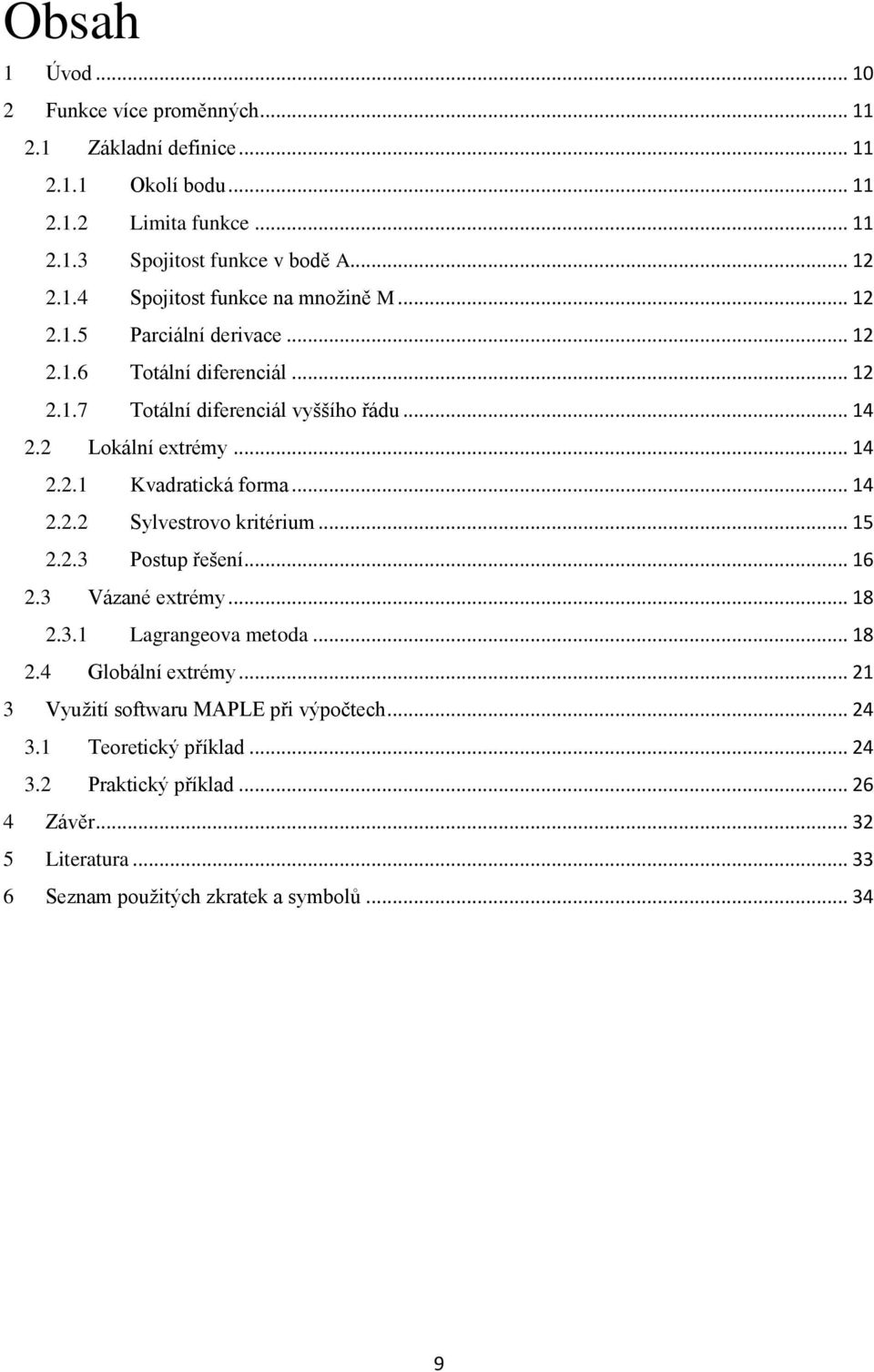 .. 15 2.2.3 Postup řešení... 16 2.3 Vázané extrémy... 18 2.3.1 Lagrangeova metoda... 18 2.4 Globální extrémy... 21 3 Využití softwaru MAPLE při výpočtech... 24 3.