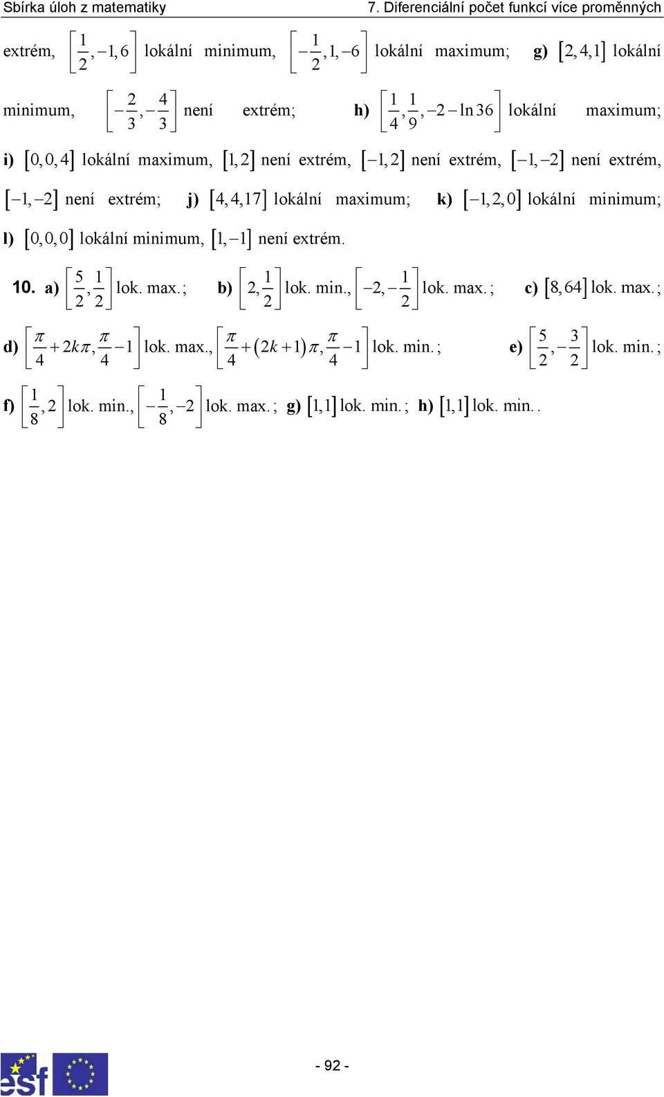 k) [ 0] l) [ 000 ] lokální minimum [ ] 0 a) 5 lok ma b) není etrém d) kπ ( k ) f) lok min lok ma π π lok ma π π +