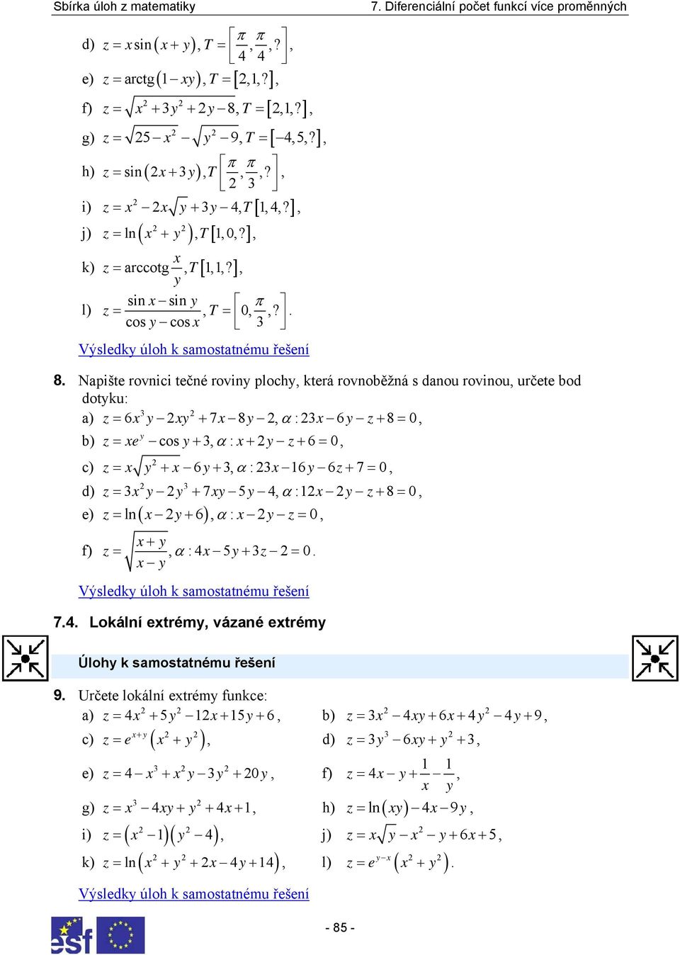 ] l) Výsledk úloh k samostatnému řešení 8 Napište rovnici tečné rovin ploch která rovnoběžná s danou rovinou určete bod dotku: a) z 6 + 7 8 α : 6 z+ 80 b) z e cos + α : + z+ 6 0 c) z α z + 6 +