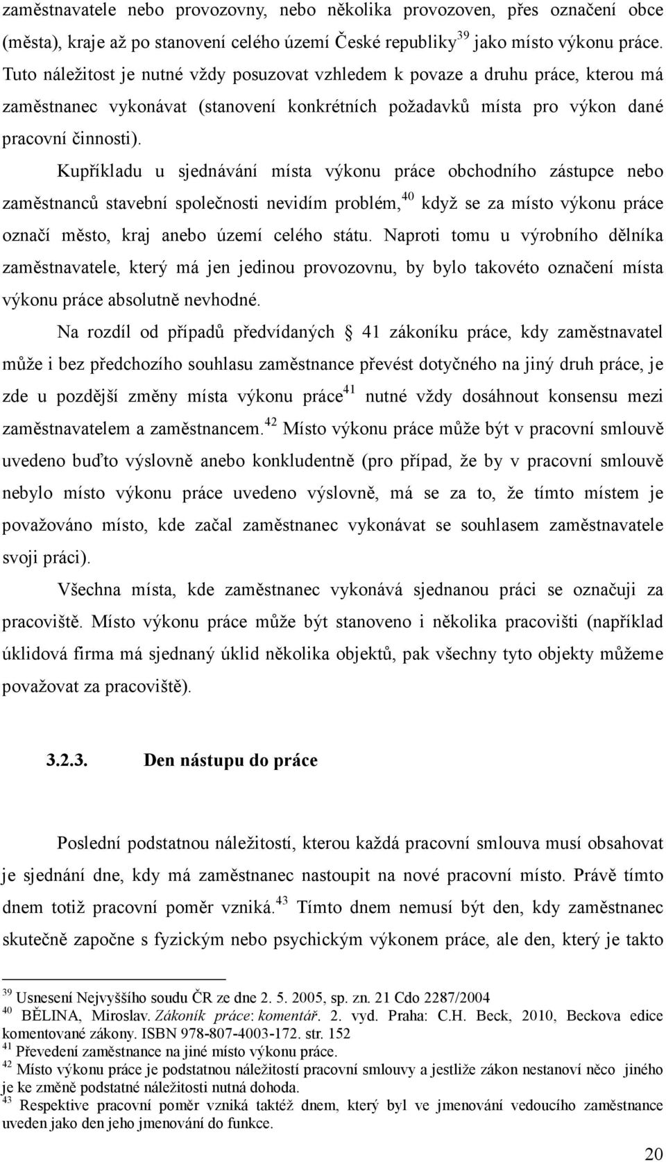 Kupříkladu u sjednávání místa výkonu práce obchodního zástupce nebo zaměstnanců stavební společnosti nevidím problém, 40 když se za místo výkonu práce označí město, kraj anebo území celého státu.