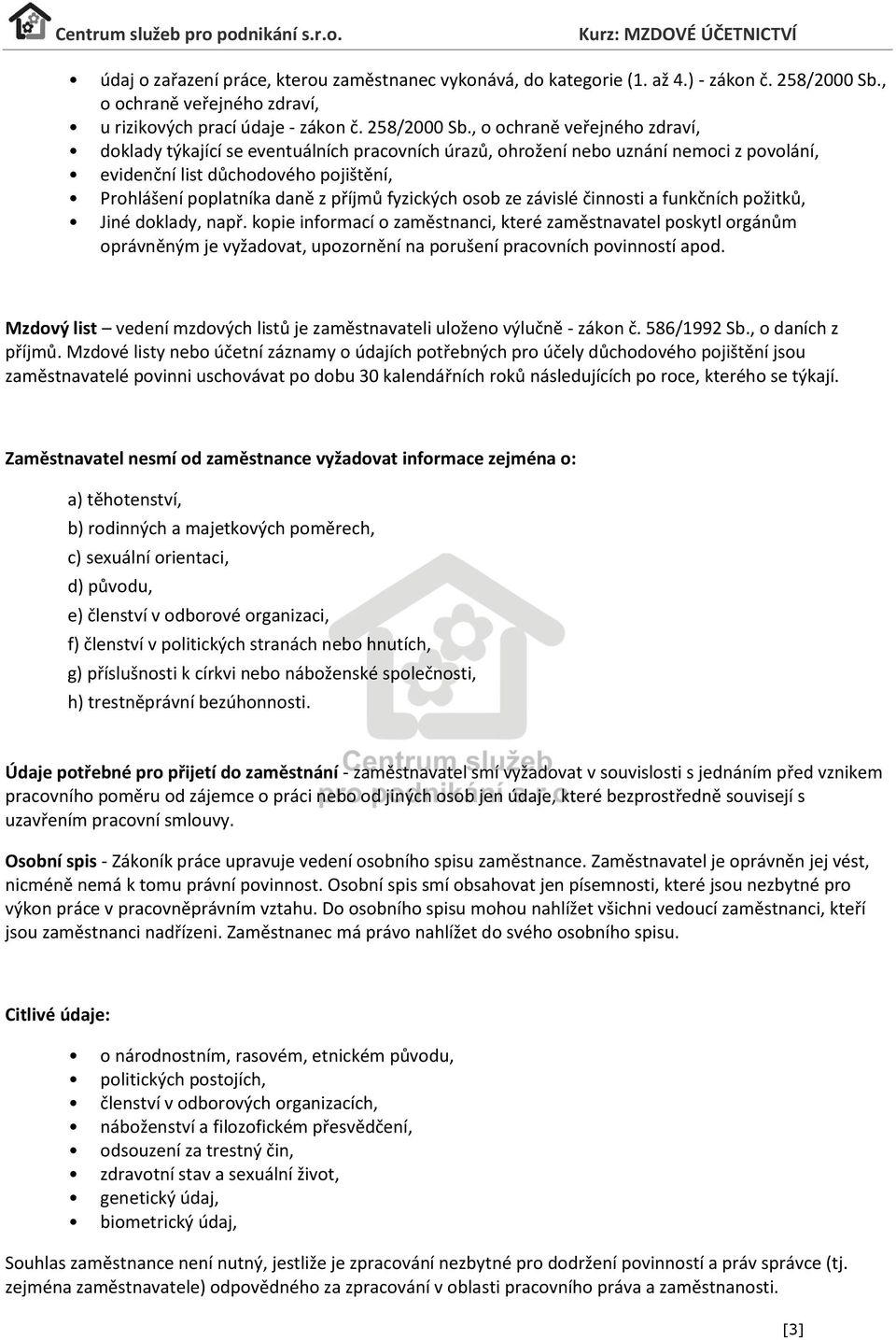 , o ochraně veřejného zdraví, doklady týkající se eventuálních pracovních úrazů, ohrožení nebo uznání nemoci z povolání, evidenční list důchodového pojištění, Prohlášení poplatníka daně z příjmů