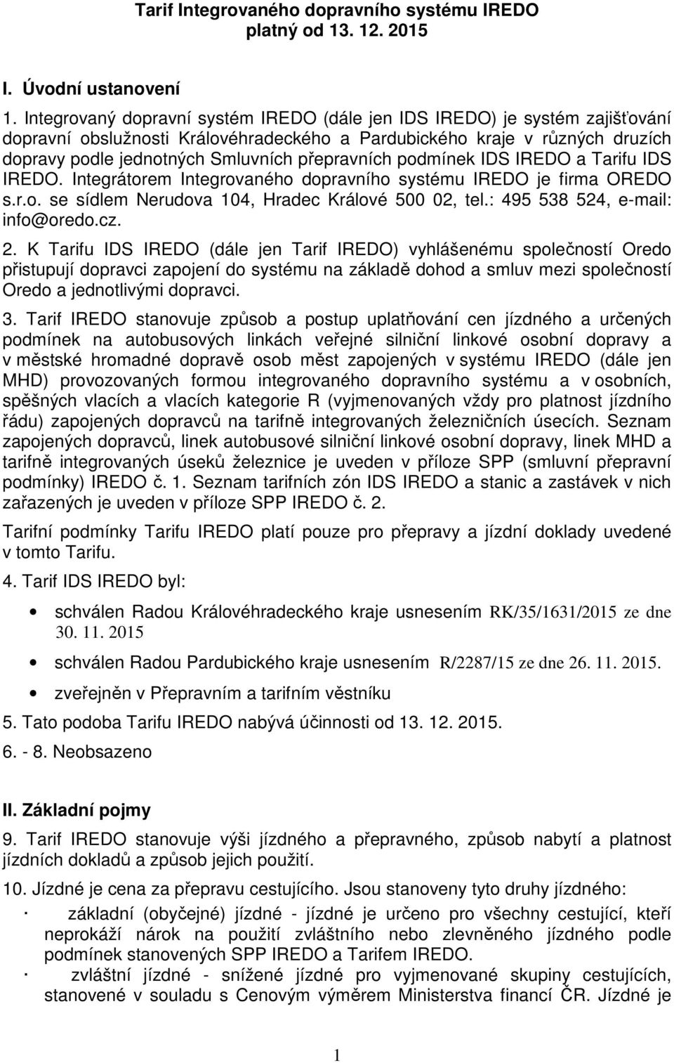 přepravních podmínek IDS IREDO a Tarifu IDS IREDO. Integrátorem Integrovaného dopravního systému IREDO je firma OREDO s.r.o. se sídlem Nerudova 104, Hradec Králové 500 02, tel.