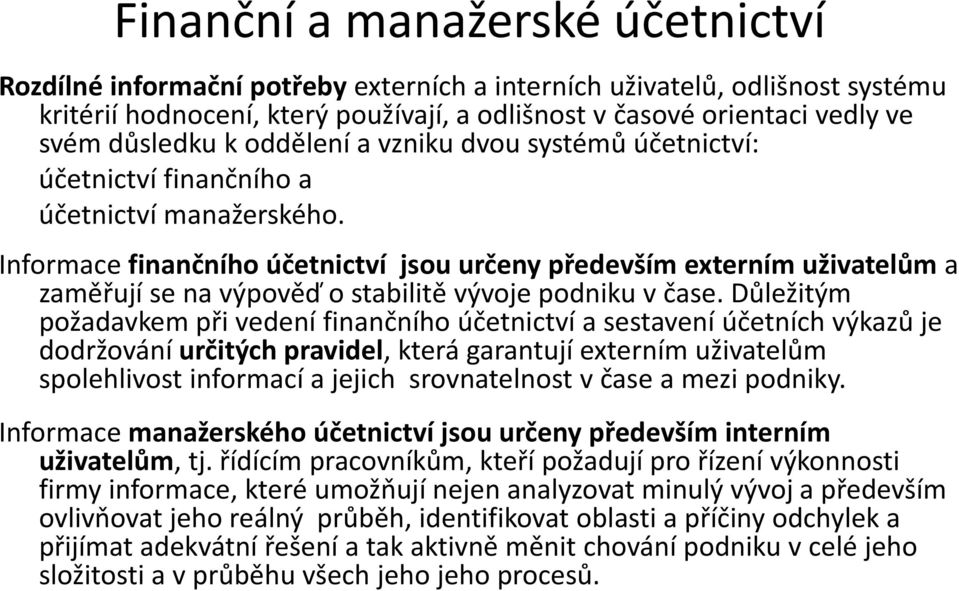 Informace finančního účetnictví jsou určeny především externím uživatelům a zaměřují se na výpověď o stabilitě vývoje podniku v čase.