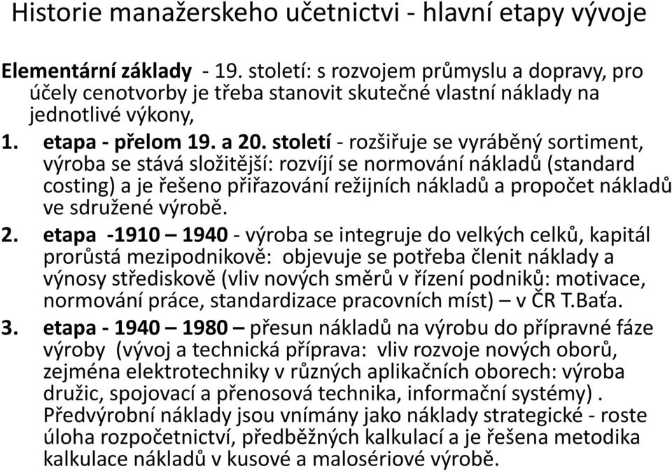 století - rozšiřuje se vyráběný sortiment, výroba se stává složitější: rozvíjí se normování nákladů (standard costing) a je řešeno přiřazování režijních nákladů a propočet nákladů ve sdružené výrobě.