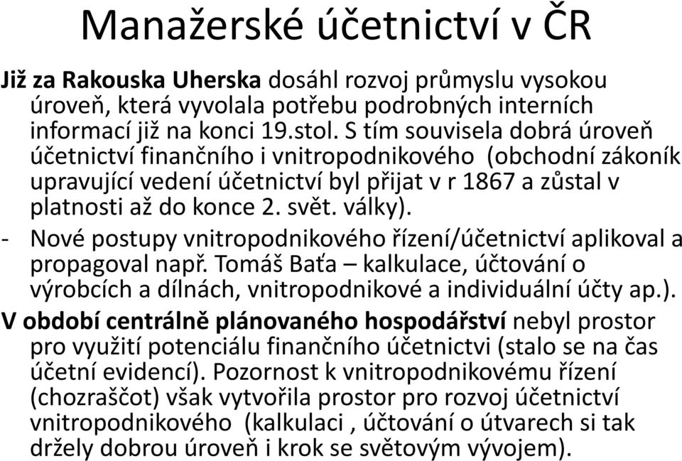 - Nové postupy vnitropodnikového řízení/účetnictví aplikoval a propagoval např. Tomáš Baťa kalkulace, účtování o výrobcích a dílnách, vnitropodnikové a individuální účty ap.).