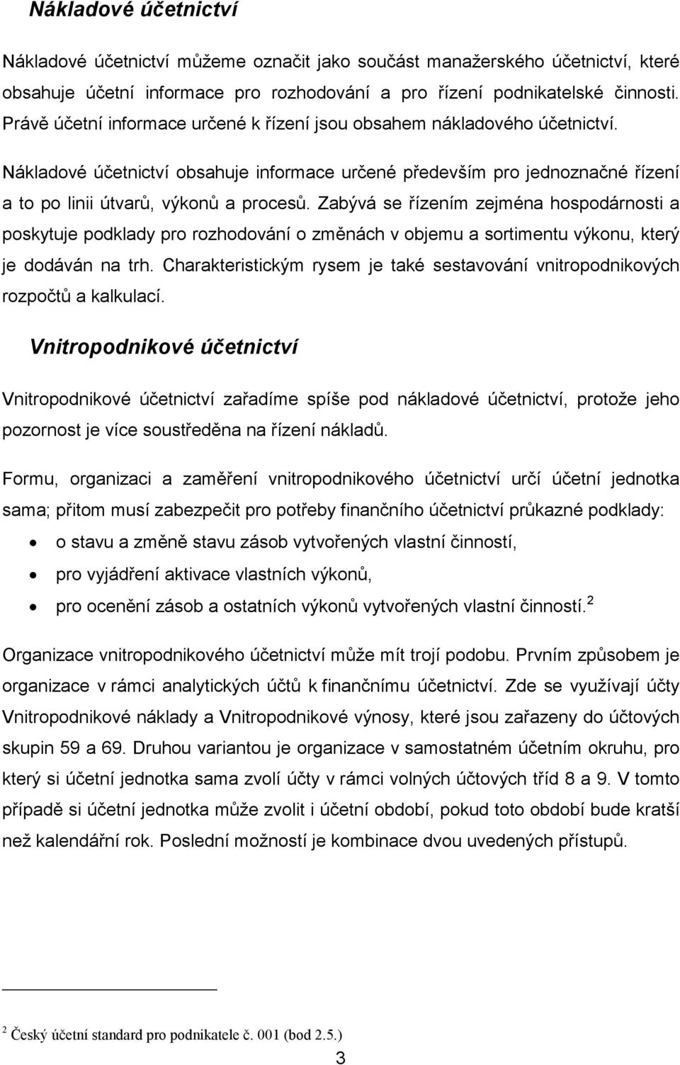 Zabývá se řízením zejména hospodárnosti a poskytuje podklady pro rozhodování o změnách v objemu a sortimentu výkonu, který je dodáván na trh.