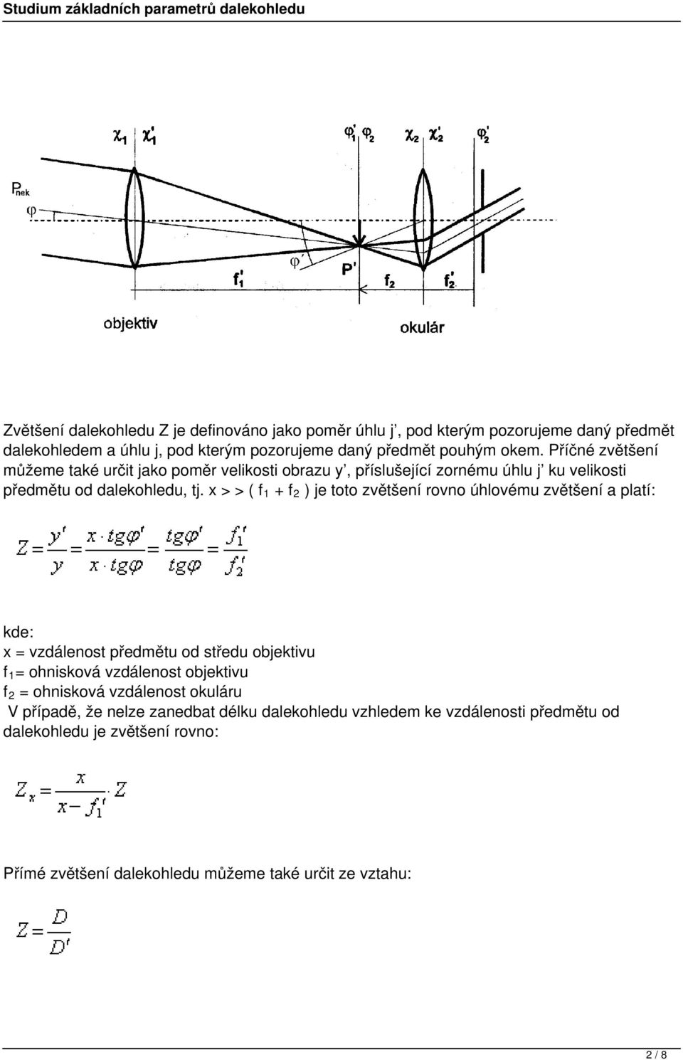 x > > ( f 1 + f 2 ) je toto zvětšení rovno úhlovému zvětšení a platí: kde: x = vzdálenost předmětu od středu objektivu f 1 = ohnisková vzdálenost objektivu f 2 =