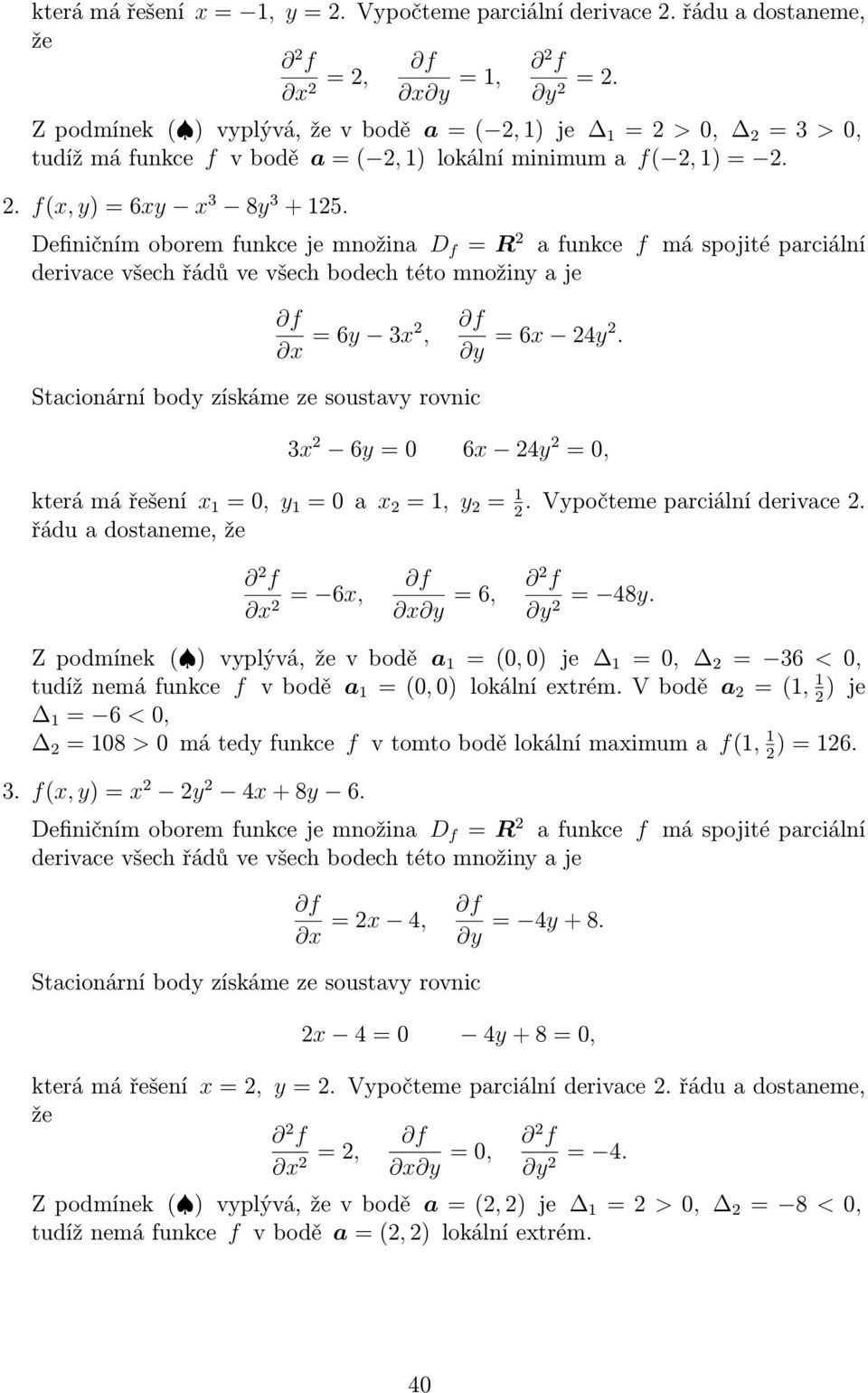 Definičním oborem funkce je množina D f = R 2 a funkce f má spojité parciální x = 6y 3x2, = 6x 24y2. 3x 2 6y = 0 6x 24y 2 = 0, která má řešení x 1 = 0, y 1 = 0 a x 2 = 1, y 2 = 1.