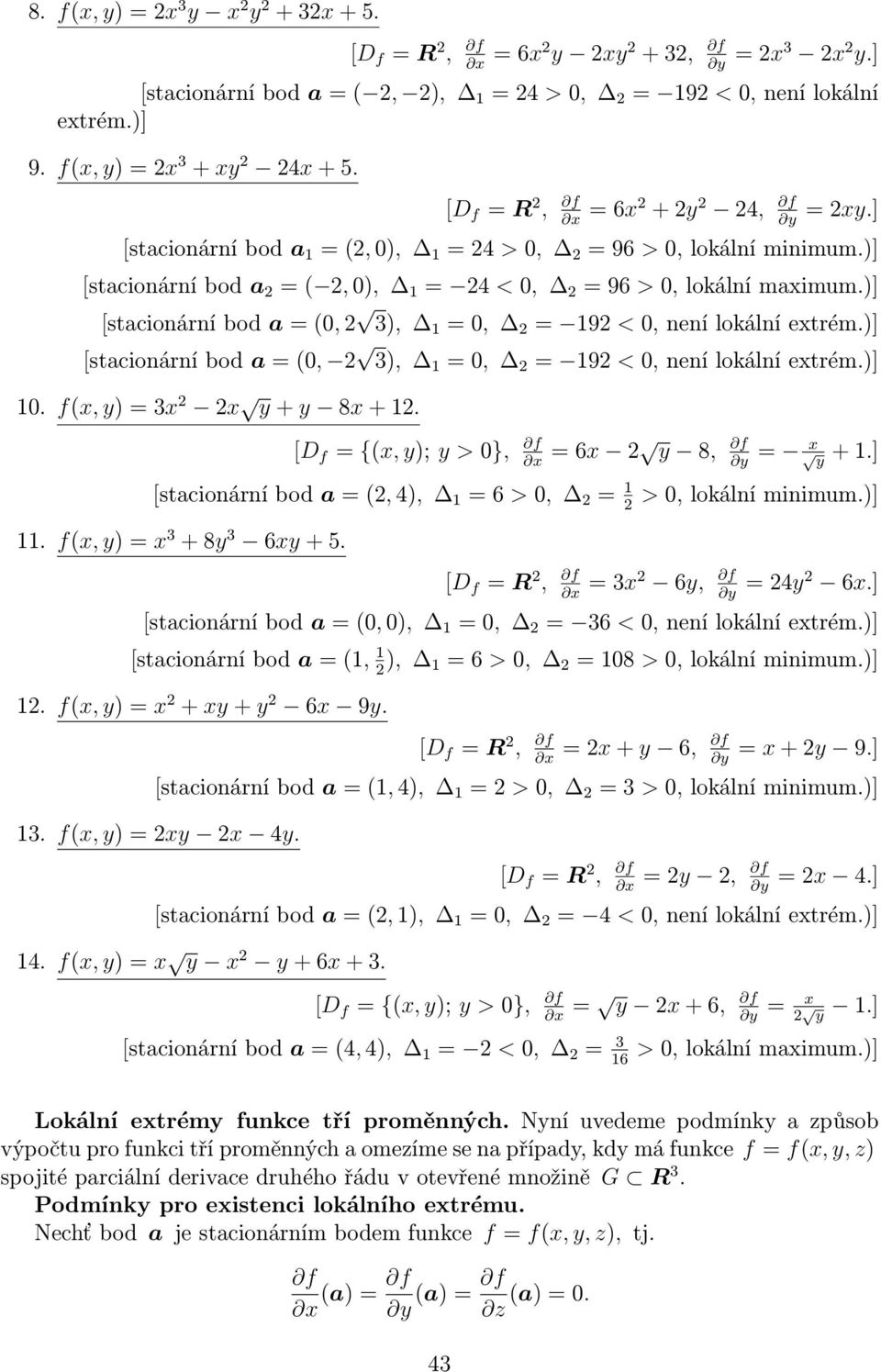 )] [stacionární bod a = (0, 2 3), 1 = 0, 2 = 192 < 0, není lokální extrém.)] [stacionární bod a = (0, 2 3), 1 = 0, 2 = 192 < 0, není lokální extrém.)] 10. f(x, y) = 3x 2 2x y + y 8x + 12.