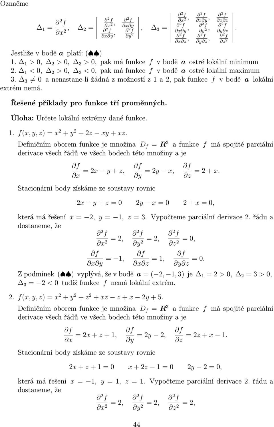 Řešené příklady pro funkce tří proměnných. Úloha: Určete lokální extrémy dané funkce. 1. f(x, y, z) = x 2 + y 2 + 2z xy + xz.