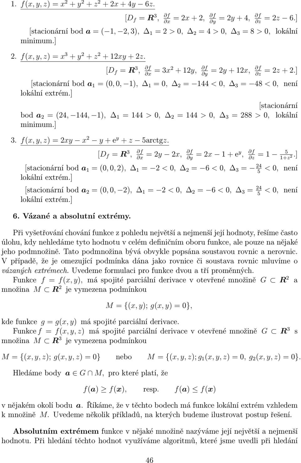 ] [stacionární bod a 2 = (24, 144, 1), 1 = 144 > 0, 2 = 144 > 0, 3 = 288 > 0, lokální minimum.] 3. f(x, y, z) = 2xy x 2 y + e y + z 5arctgz.