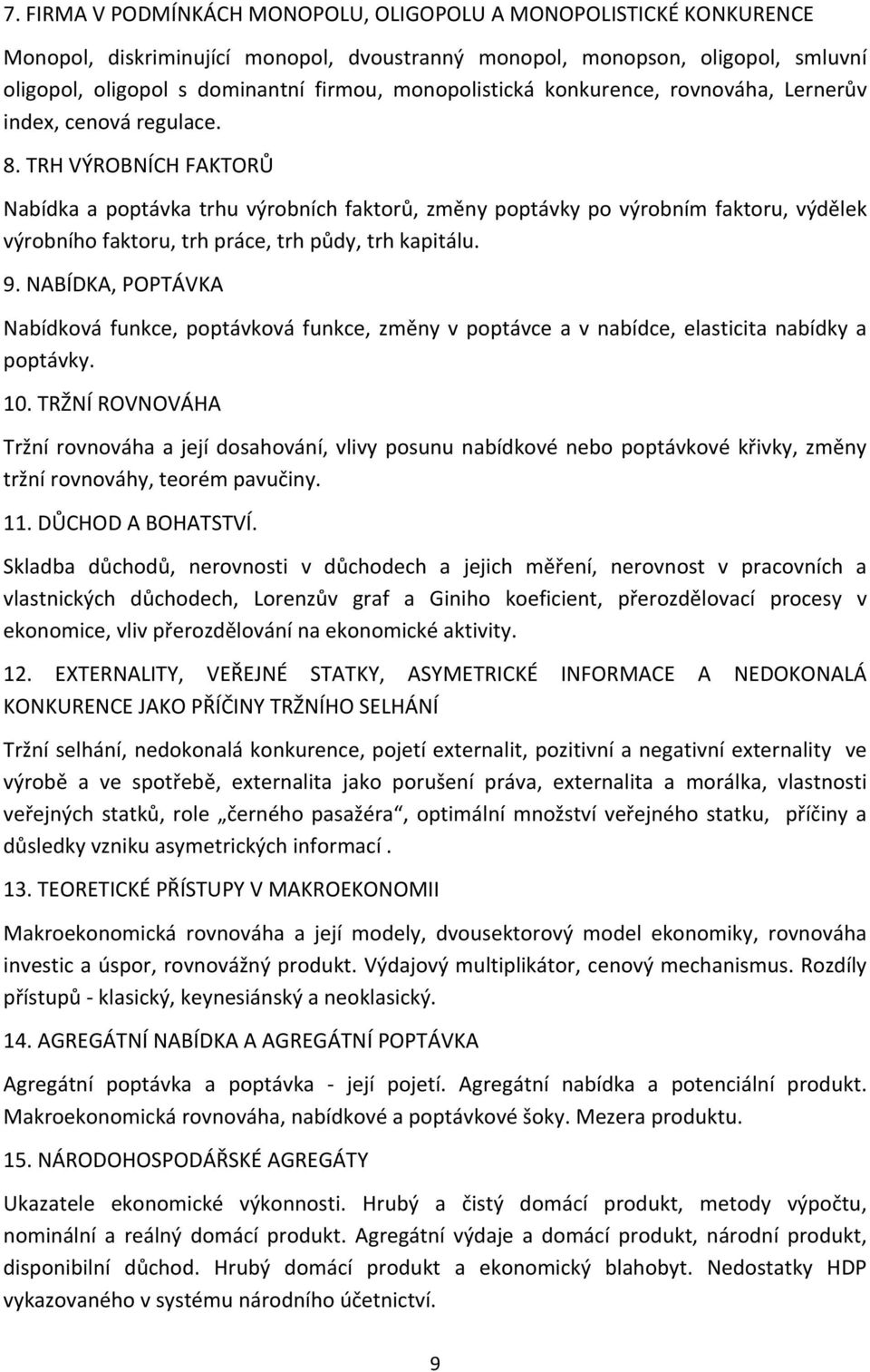 TRH VÝROBNÍCH FAKTORŮ Nabídka a poptávka trhu výrobních faktorů, změny poptávky po výrobním faktoru, výdělek výrobního faktoru, trh práce, trh půdy, trh kapitálu. 9.