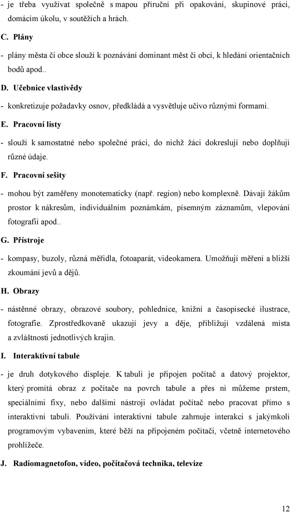 Učebnice vlastivědy - konkretizuje požadavky osnov, předkládá a vysvětluje učivo různými formami. E.