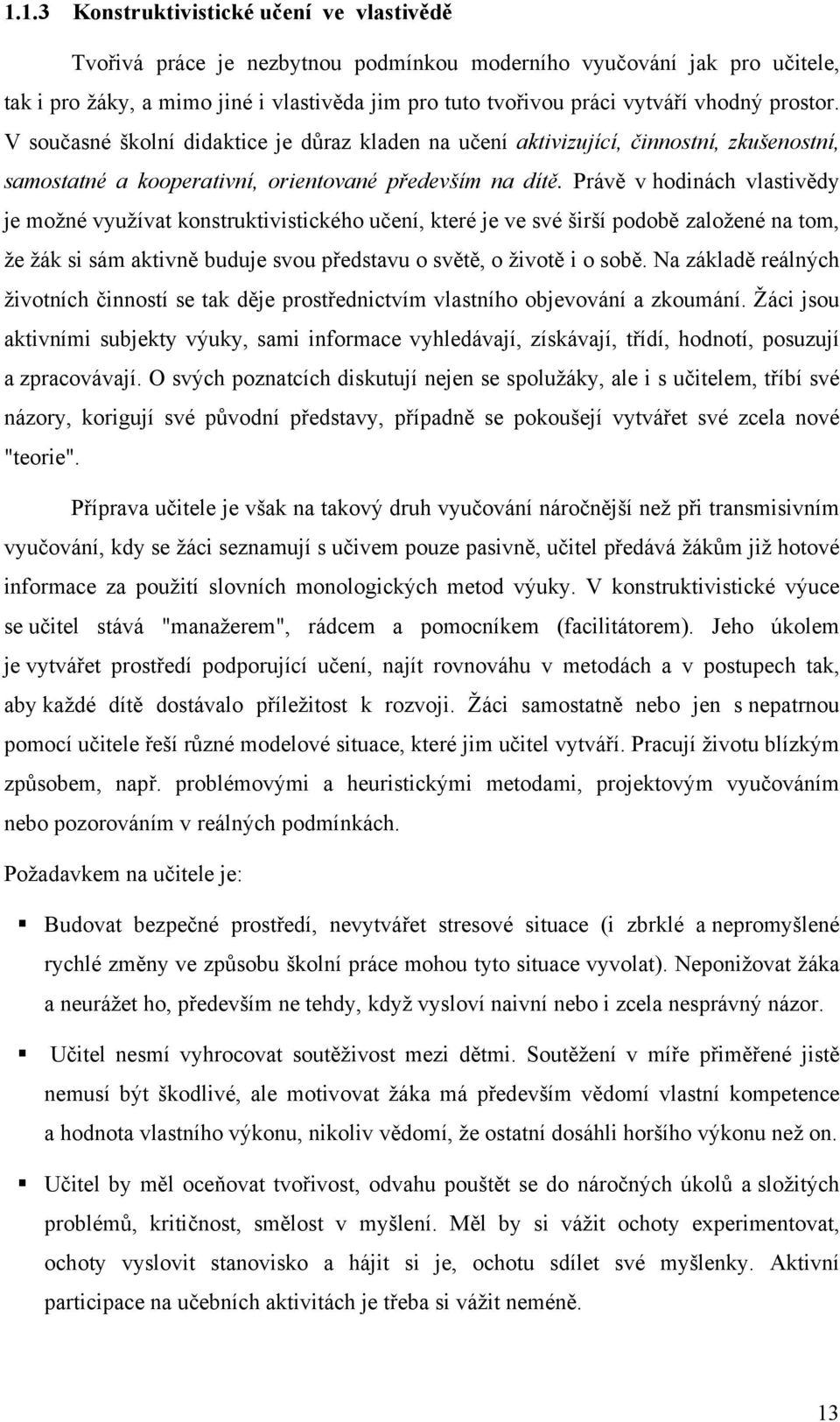 Právě v hodinách vlastivědy je možné využívat konstruktivistického učení, které je ve své širší podobě založené na tom, že žák si sám aktivně buduje svou představu o světě, o životě i o sobě.